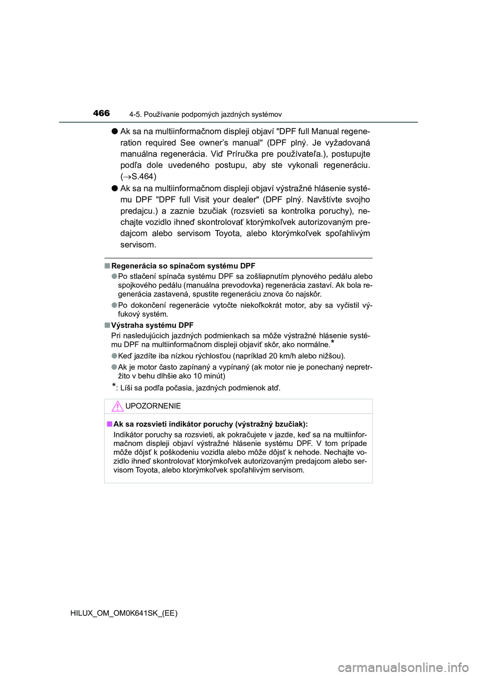 TOYOTA HILUX 2021  Návod na použitie (in Slovakian) 4664-5. Používanie podporných jazdných systémov
HILUX_OM_OM0K641SK_(EE)
●Ak sa na multiinformačnom displeji objaví "DPF full Manual regene- 
ration  required  See  owner’s  manual" 