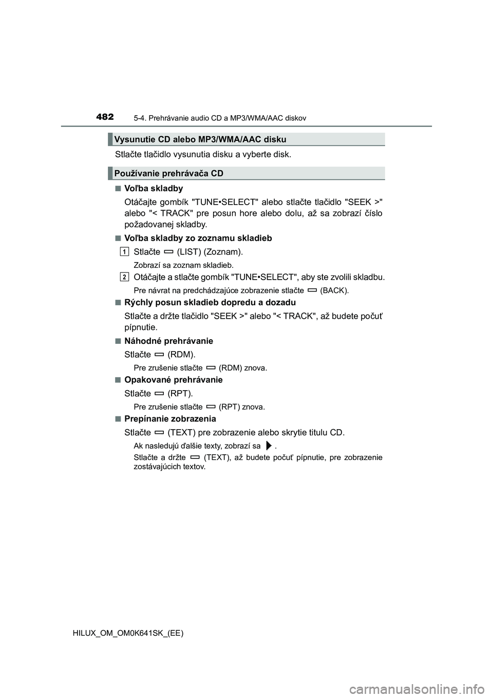 TOYOTA HILUX 2021 Návod na použitie (in Slovakian) 4825-4. Prehrávanie audio CD a MP3/WMA/AAC diskov
HILUX_OM_OM0K641SK_(EE)
Stlačte tlačidlo vysunutia disku a vyberte disk.
■Voľba skladby
Otáčajte gombík "TUNE•SELECT" alebo st TOYOTA HILUX 2021 Návod na použitie (in Slovakian) 4825-4. Prehrávanie audio CD a MP3/WMA/AAC diskov
HILUX_OM_OM0K641SK_(EE)
Stlačte tlačidlo vysunutia disku a vyberte disk.
■Voľba skladby
Otáčajte gombík "TUNE•SELECT" alebo st