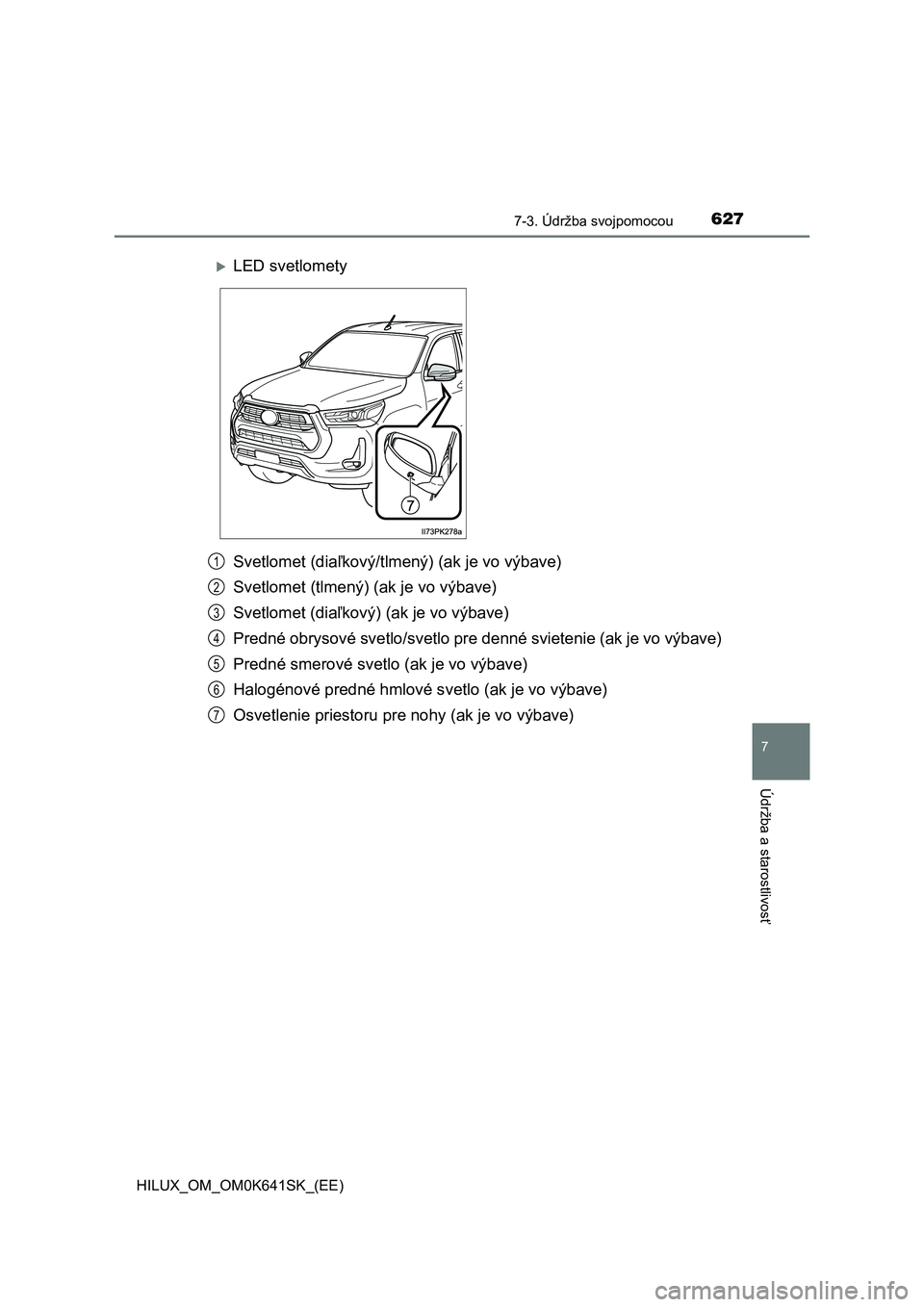 TOYOTA HILUX 2021  Návod na použitie (in Slovakian) 6277-3. Údržba svojpomocou
HILUX_OM_OM0K641SK_(EE)
7
Údržba a starostlivosť
Svetlomet (diaľkový/tlmený) (ak je vo výbave) 
Svetlomet (tlmený) (ak je vo výbave)
Svetlomet (diaľkový) (ak je