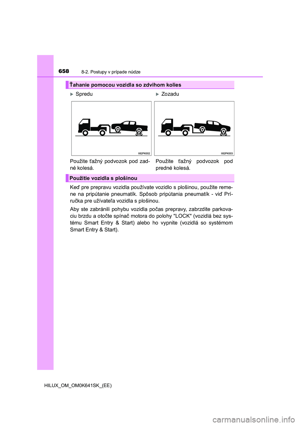 TOYOTA HILUX 2021 Návod na použitie (in Slovakian) 6588-2. Postupy v prípade núdze
HILUX_OM_OM0K641SK_(EE)
Keď pre prepravu vozidla používate vozidlo s plošinou, použite reme-
ne na pripútanie pneumatík. Spôs ob pripútania pneumatík TOYOTA HILUX 2021 Návod na použitie (in Slovakian) 6588-2. Postupy v prípade núdze
HILUX_OM_OM0K641SK_(EE)
Keď pre prepravu vozidla používate vozidlo s plošinou, použite reme-
ne na pripútanie pneumatík. Spôs ob pripútania pneumatík