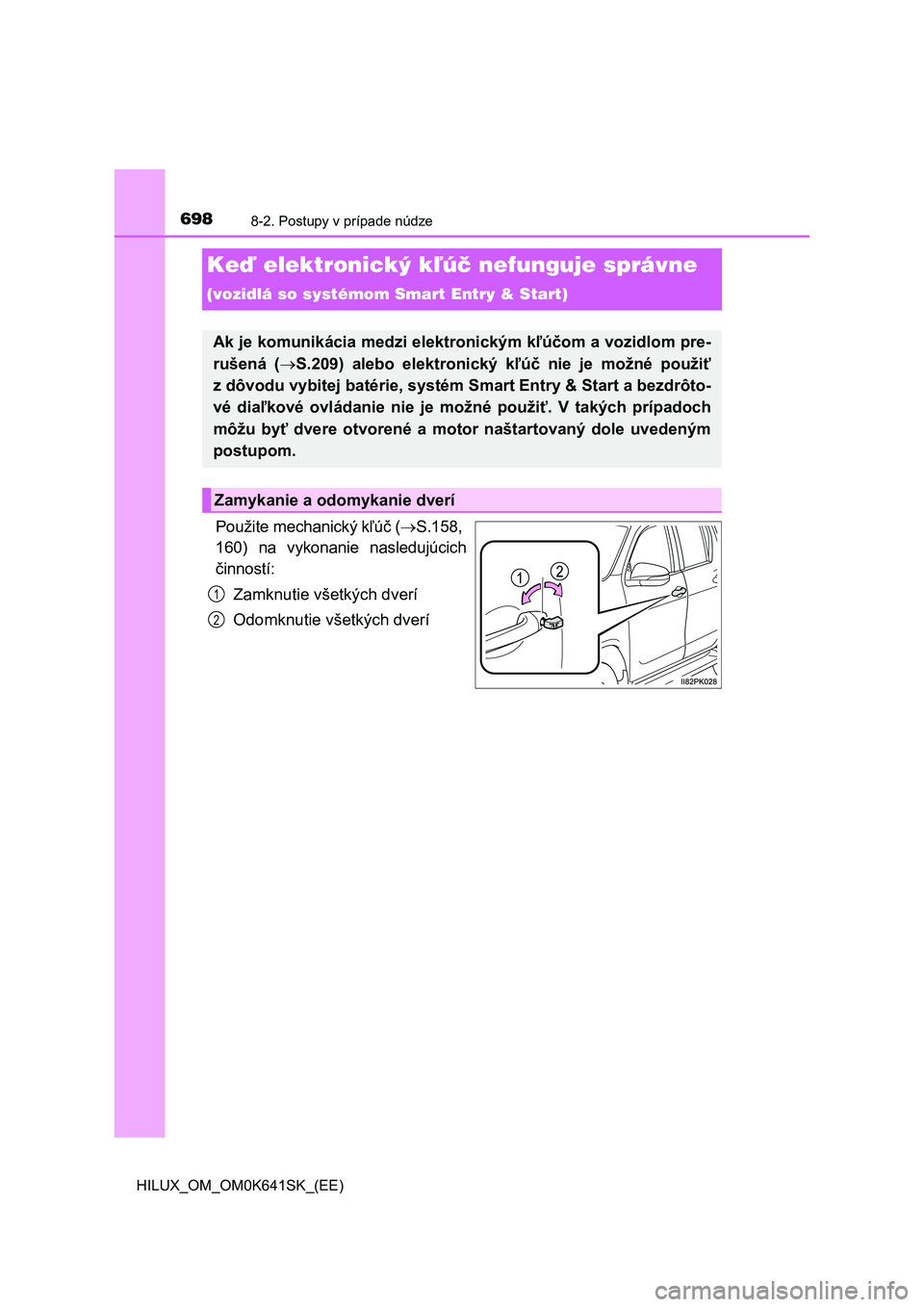 TOYOTA HILUX 2021 Návod na použitie (in Slovakian) 6988-2. Postupy v prípade núdze
HILUX_OM_OM0K641SK_(EE)
Keď elektronický kľúč nefunguje správne
(vozidlá so systémom Smart Entry & Start)
Použite mechanický kľúč (S.158,
160) na TOYOTA HILUX 2021 Návod na použitie (in Slovakian) 6988-2. Postupy v prípade núdze
HILUX_OM_OM0K641SK_(EE)
Keď elektronický kľúč nefunguje správne
(vozidlá so systémom Smart Entry & Start)
Použite mechanický kľúč (S.158,
160) na