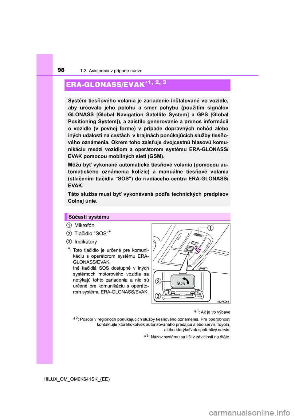 TOYOTA HILUX 2021 Návod na použitie (in Slovakian) 981-3. Asistencia v prípade núdze
HILUX_OM_OM0K641SK_(EE)
ERA-GLONASS/EVAK1, 2, 3
Mikrofón
Tlačidlo "SOS"*
Indikátory
*: Toto tlačidlo je určené pre komuni-
káciu s operá TOYOTA HILUX 2021 Návod na použitie (in Slovakian) 981-3. Asistencia v prípade núdze
HILUX_OM_OM0K641SK_(EE)
ERA-GLONASS/EVAK1, 2, 3
Mikrofón
Tlačidlo "SOS"*
Indikátory
*: Toto tlačidlo je určené pre komuni-
káciu s operá
