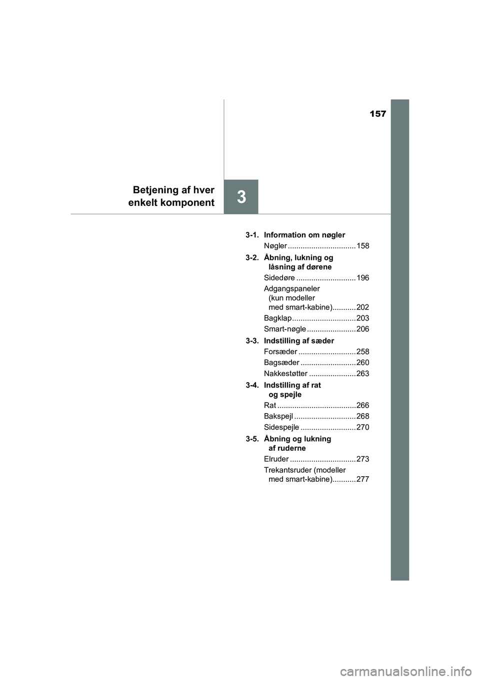 TOYOTA HILUX 2021  Brugsanvisning (in Danish) 157
3
Betjening af hver
enkelt komponent
HILUX OM0K641DK 3-1. Information om nøgler
Nøgler ................................ 158
3-2. Åbning, lukning og  låsning af dørene
Sidedøre ..............