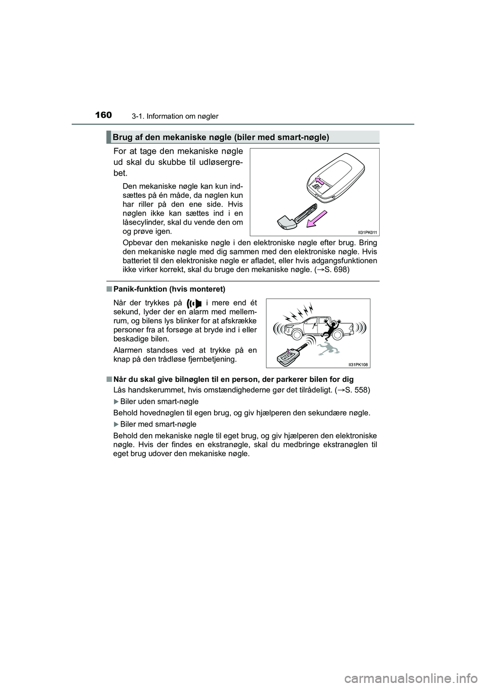TOYOTA HILUX 2021  Brugsanvisning (in Danish) 1603-1. Information om nøgler
HILUX OM0K641DK
For at tage den mekaniske nøgle
ud skal du skubbe til udløsergre-
bet.
Den mekaniske nøgle kan kun ind-
sættes på én måde, da nøglen kun
har rill