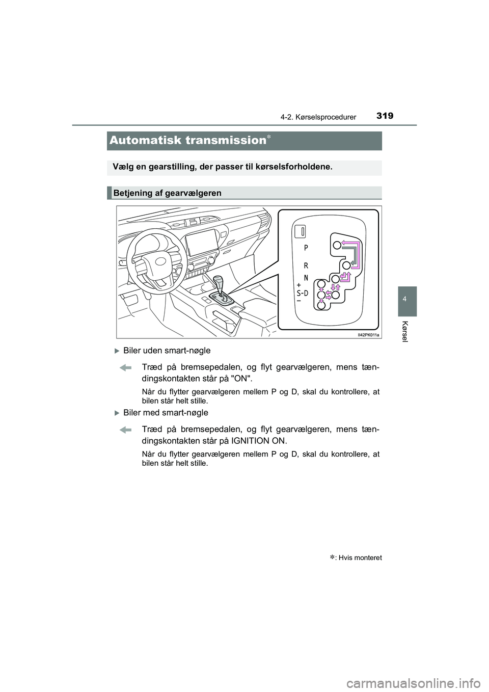 TOYOTA HILUX 2021 Brugsanvisning (in Danish) 319
4
4-2. Kørselsprocedurer
Kørsel
HILUX OM0K641DK
Automatisk transmission
Biler uden smart-nøgleTræd på bremsepedalen, og flyt gearvælgeren, mens tæn-
dingskontakten står på "ON".
Nå TOYOTA HILUX 2021 Brugsanvisning (in Danish) 319
4
4-2. Kørselsprocedurer
Kørsel
HILUX OM0K641DK
Automatisk transmission
Biler uden smart-nøgleTræd på bremsepedalen, og flyt gearvælgeren, mens tæn-
dingskontakten står på "ON".
Nå
