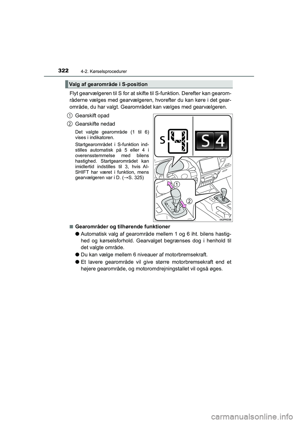 TOYOTA HILUX 2021  Brugsanvisning (in Danish) 3224-2. Kørselsprocedurer
HILUX OM0K641DK
Flyt gearvælgeren til S for at skifte til S-funktion. Derefter kan gearom-
råderne vælges med gearvælgeren, hvorefter du kan køre i det gear-
område, d