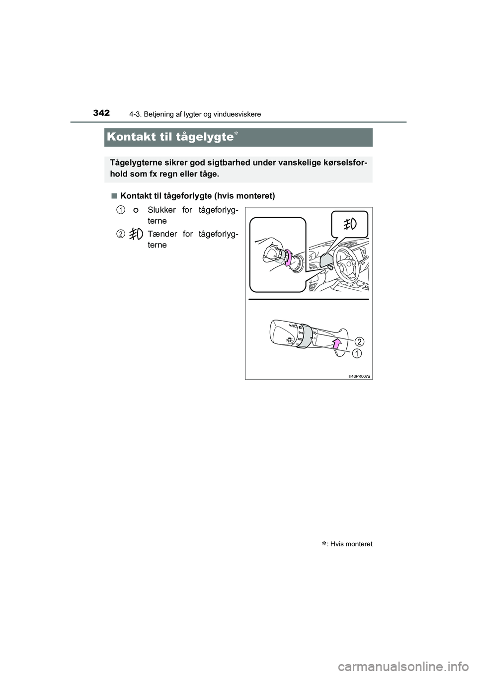 TOYOTA HILUX 2021  Brugsanvisning (in Danish) 3424-3. Betjening af lygter og vinduesviskere
HILUX OM0K641DK
Kontakt til tågelygte
nKontakt til tågeforlygte (hvis monteret)
Slukker for tågeforlyg-
terne
Tænder for tågeforlyg-
terne
: Hv