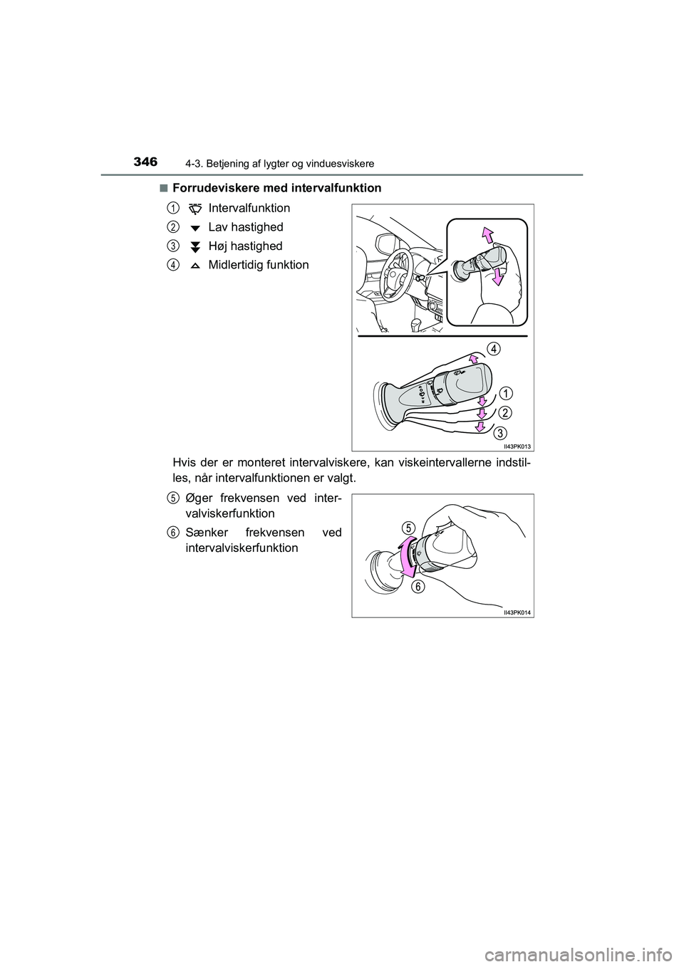 TOYOTA HILUX 2021  Brugsanvisning (in Danish) 3464-3. Betjening af lygter og vinduesviskere
HILUX OM0K641DKn
Forrudeviskere med intervalfunktion
Intervalfunktion
Lav hastighed
Høj hastighed
Midlertidig funktion
Hvis der er monteret intervalvisk 