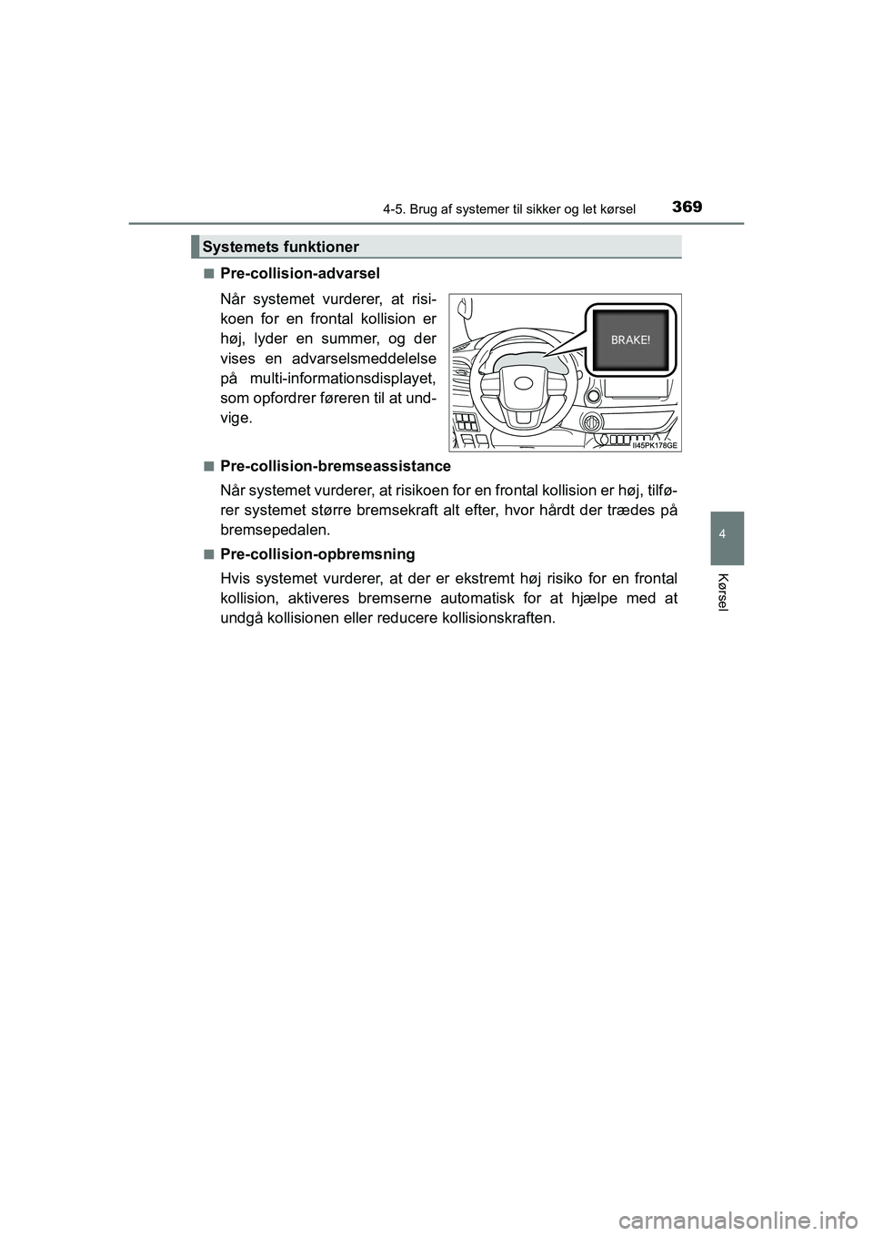 TOYOTA HILUX 2021  Brugsanvisning (in Danish) 3694-5. Brug af systemer til sikker og let kørsel
4
Kørsel
HILUX OM0K641DKn
Pre-collision-advarsel
Når systemet vurderer, at risi-
koen for en frontal kollision er
høj, lyder en summer, og der
vis