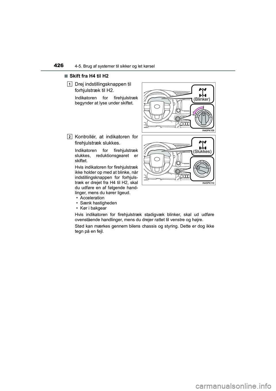 TOYOTA HILUX 2021 Brugsanvisning (in Danish) 4264-5. Brug af systemer til sikker og let kørsel
HILUX OM0K641DKn
Skift fra H4 til H2
Drej indstilli ngsknappen til
forhjulstræk til H2.
Indikatoren for firehjulstræk
begynder at lyse under skift TOYOTA HILUX 2021 Brugsanvisning (in Danish) 4264-5. Brug af systemer til sikker og let kørsel
HILUX OM0K641DKn
Skift fra H4 til H2
Drej indstilli ngsknappen til
forhjulstræk til H2.
Indikatoren for firehjulstræk
begynder at lyse under skift