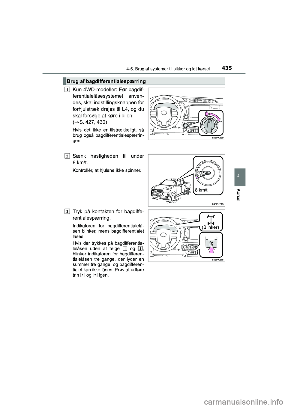 TOYOTA HILUX 2021 Brugsanvisning (in Danish) 4354-5. Brug af systemer til sikker og let kørsel
4
Kørsel
HILUX OM0K641DK
Kun 4WD-modeller: Før bagdif-
ferentialelåsesystemet anven-
des, skal indstillingsknappen for
forhjulstræk drejes til L4 TOYOTA HILUX 2021 Brugsanvisning (in Danish) 4354-5. Brug af systemer til sikker og let kørsel
4
Kørsel
HILUX OM0K641DK
Kun 4WD-modeller: Før bagdif-
ferentialelåsesystemet anven-
des, skal indstillingsknappen for
forhjulstræk drejes til L4