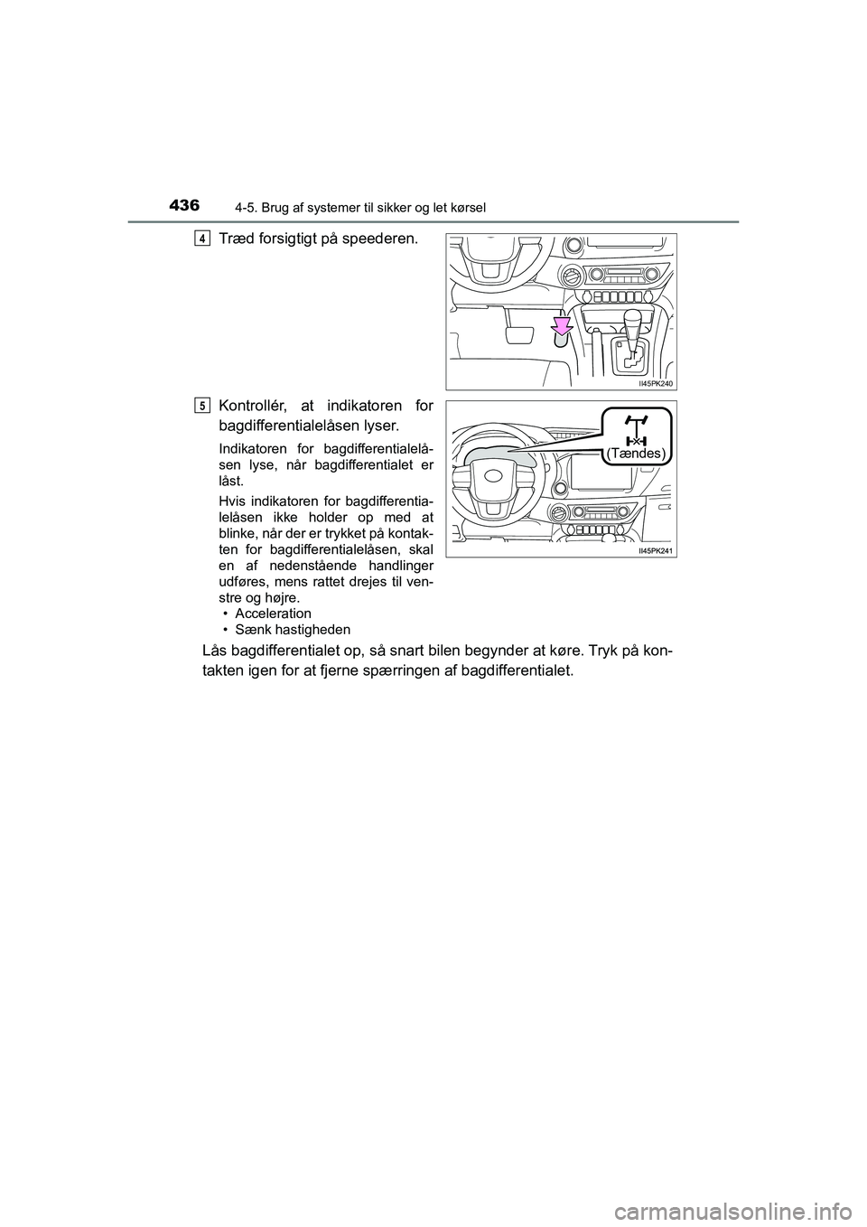 TOYOTA HILUX 2021 Brugsanvisning (in Danish) 4364-5. Brug af systemer til sikker og let kørsel
HILUX OM0K641DK
Træd forsigtigt på speederen.
Kontrollér, at indikatoren for
bagdifferentialelåsen lyser.
Indikatoren for bagdifferentialelå-
se TOYOTA HILUX 2021 Brugsanvisning (in Danish) 4364-5. Brug af systemer til sikker og let kørsel
HILUX OM0K641DK
Træd forsigtigt på speederen.
Kontrollér, at indikatoren for
bagdifferentialelåsen lyser.
Indikatoren for bagdifferentialelå-
se