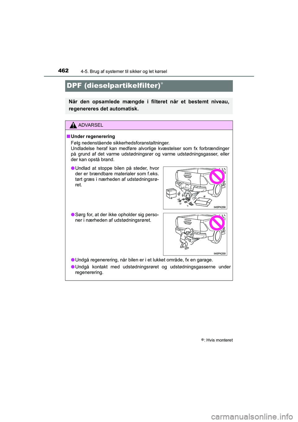 TOYOTA HILUX 2021  Brugsanvisning (in Danish) 4624-5. Brug af systemer til sikker og let kørsel
HILUX OM0K641DK
DPF (dieselpartikelfilter)
: Hvis monteret
Når den opsamlede mængde i filt eret når et bestemt niveau,
regenereres det autom