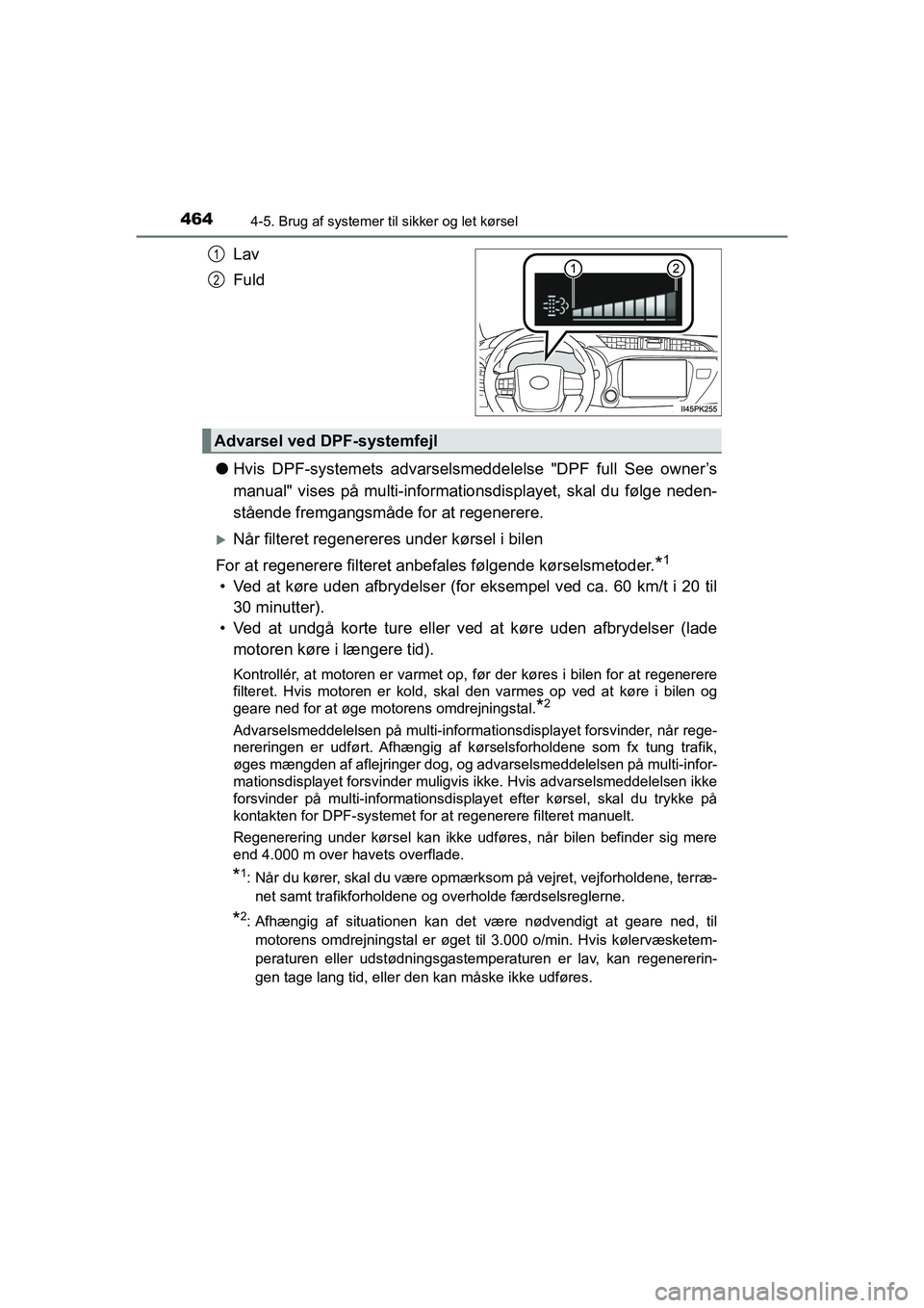 TOYOTA HILUX 2021  Brugsanvisning (in Danish) 4644-5. Brug af systemer til sikker og let kørsel
HILUX OM0K641DK
Lav
Fuld
l Hvis DPF-systemets advarselsm eddelelse "DPF full See owner’s
manual" vises på multi-informatio nsdisplayet, skal du f