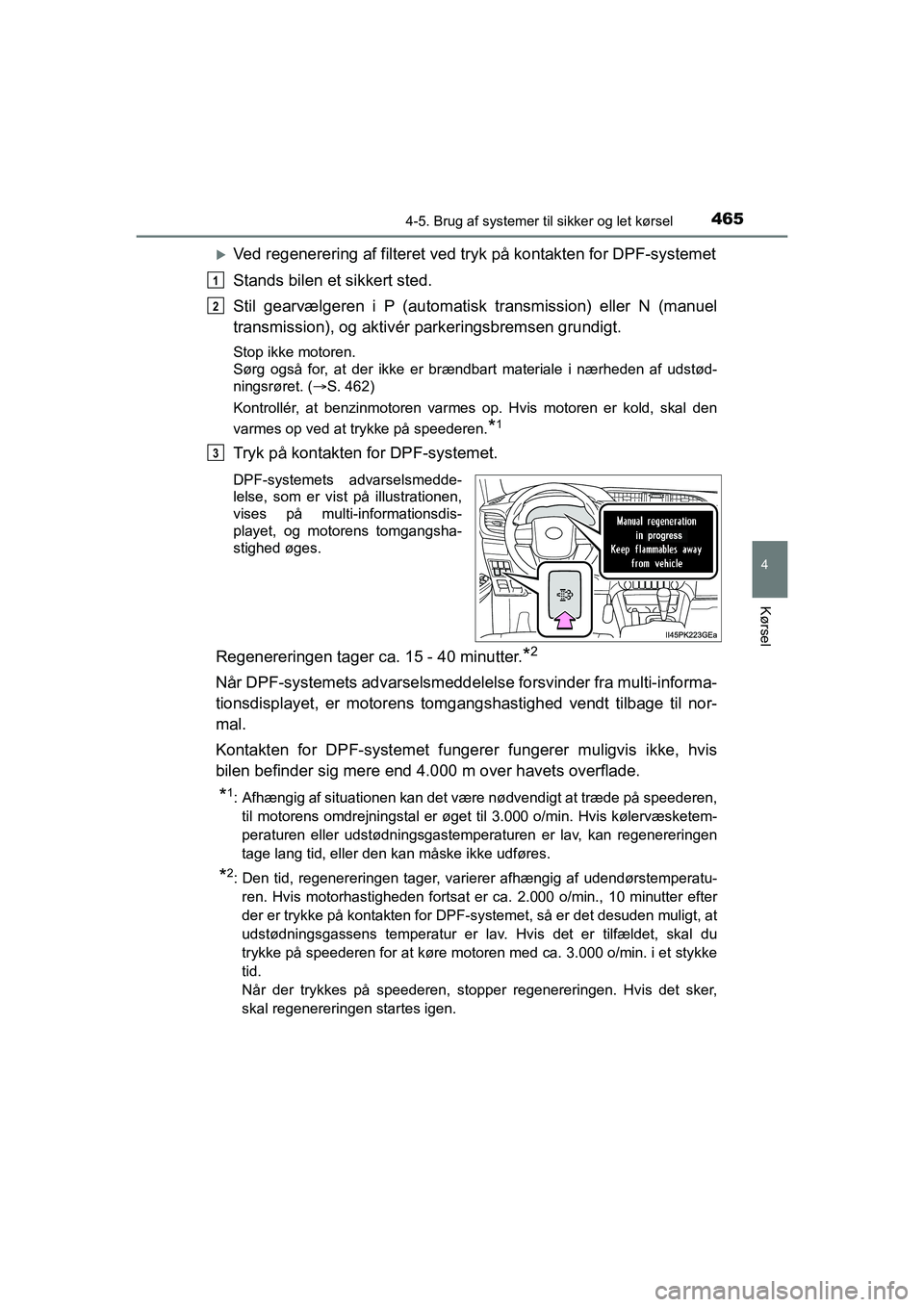 TOYOTA HILUX 2021  Brugsanvisning (in Danish) 4654-5. Brug af systemer til sikker og let kørsel
4
Kørsel
HILUX OM0K641DK
Ved regenerering af filteret ved tr yk på kontakten for DPF-systemet
Stands bilen et sikkert sted.
Stil gearvælgeren i