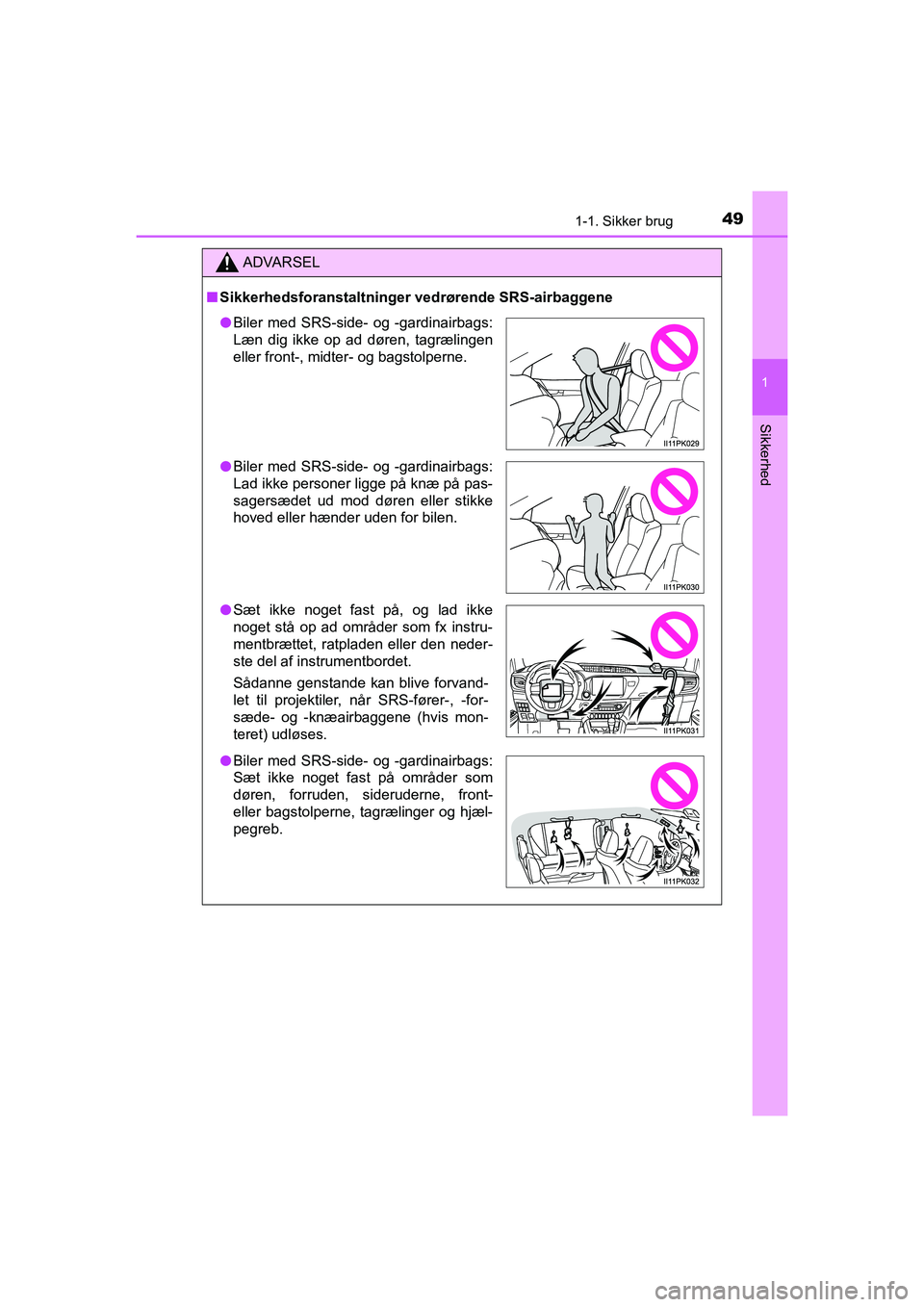 TOYOTA HILUX 2021 Brugsanvisning (in Danish) 491-1. Sikker brug
1
HILUX OM0K641DK
Sikkerhed
ADVARSEL
nSikkerhedsforanstaltninger vedrørende SRS-airbaggene
lBiler med SRS-side- og -gardinairbags:
Læn dig ikke op ad døren, tagrælingen
eller f TOYOTA HILUX 2021 Brugsanvisning (in Danish) 491-1. Sikker brug
1
HILUX OM0K641DK
Sikkerhed
ADVARSEL
nSikkerhedsforanstaltninger vedrørende SRS-airbaggene
lBiler med SRS-side- og -gardinairbags:
Læn dig ikke op ad døren, tagrælingen
eller f