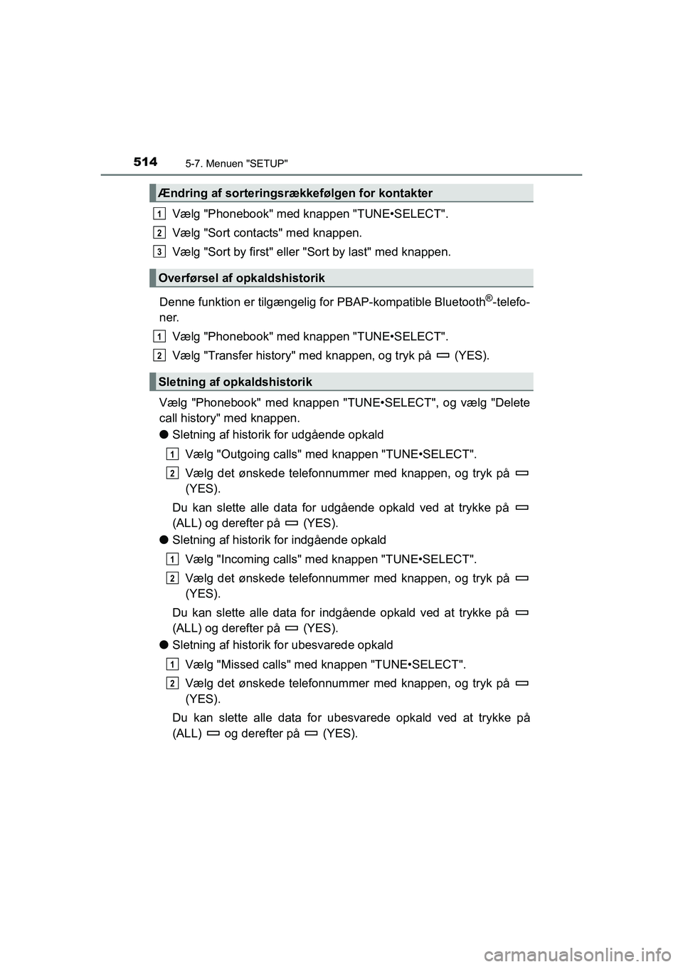 TOYOTA HILUX 2021  Brugsanvisning (in Danish) 5145-7. Menuen "SETUP"
HILUX OM0K641DK
Vælg "Phonebook" med knappen "TUNE•SELECT".
Vælg "Sort contacts" med knappen.
Vælg "Sort by first" eller "Sort by last" med knappen.
Denne funktion er tilg