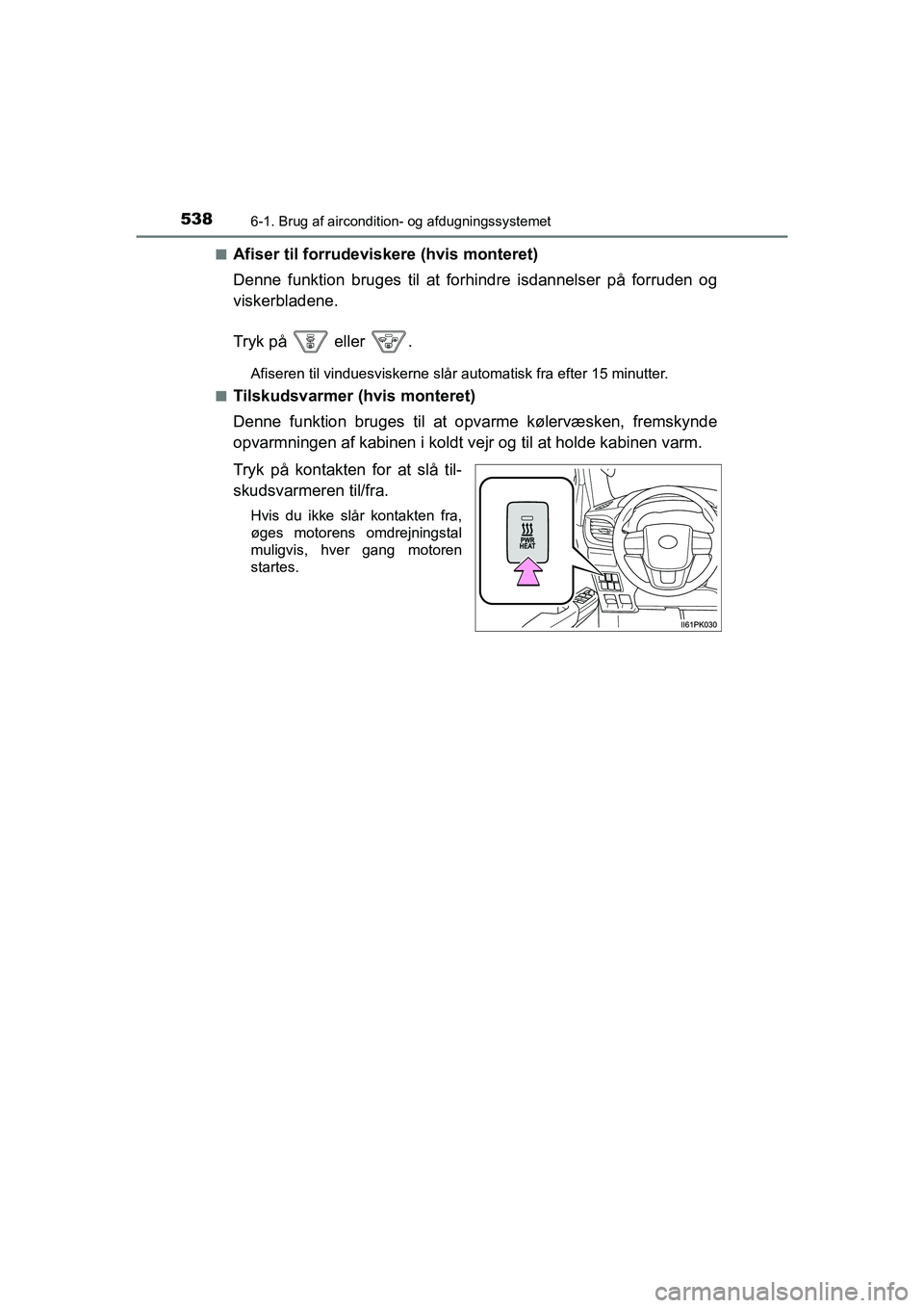 TOYOTA HILUX 2021  Brugsanvisning (in Danish) 5386-1. Brug af aircondition- og afdugningssystemet
HILUX OM0K641DKn
Afiser til forrudeviskere (hvis monteret)
Denne funktion bruges til at fo
rhindre isdannelser på forruden og
viskerbladene.
Tryk p