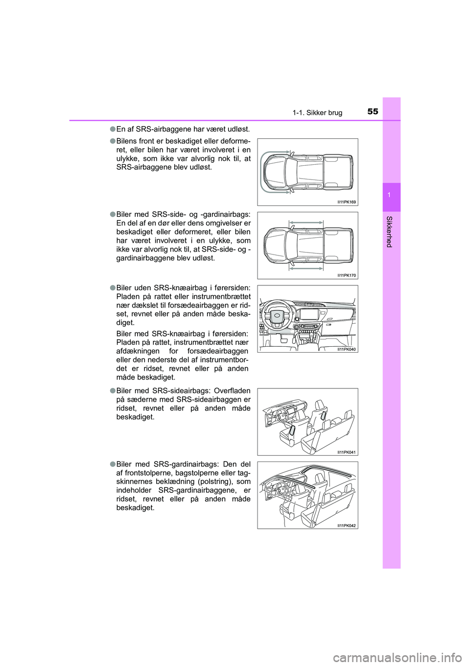 TOYOTA HILUX 2021 Brugsanvisning (in Danish) 551-1. Sikker brug
1
HILUX OM0K641DK
Sikkerhed
lEn af SRS-airbaggene har været udløst.
l Bilens front er beskadiget eller deforme-
ret, eller bilen har været involveret i en
ulykke, som ikke var al TOYOTA HILUX 2021 Brugsanvisning (in Danish) 551-1. Sikker brug
1
HILUX OM0K641DK
Sikkerhed
lEn af SRS-airbaggene har været udløst.
l Bilens front er beskadiget eller deforme-
ret, eller bilen har været involveret i en
ulykke, som ikke var al
