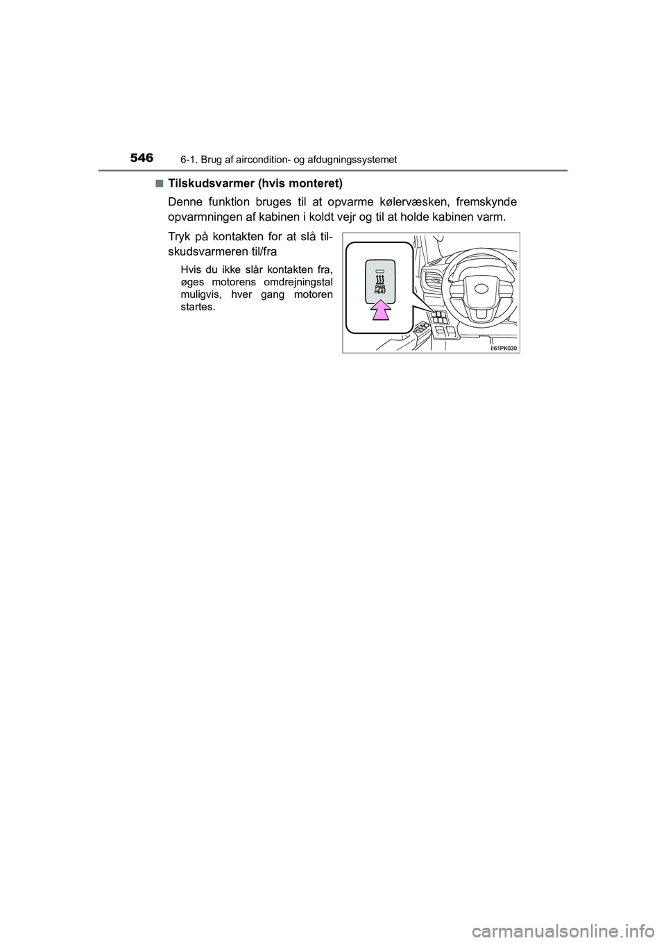 TOYOTA HILUX 2021  Brugsanvisning (in Danish) 5466-1. Brug af aircondition- og afdugningssystemet
HILUX OM0K641DKn
Tilskudsvarmer (hvis monteret)
Denne funktion bruges til at 
opvarme kølervæsken, fremskynde
opvarmningen af kabinen i koldt ve j