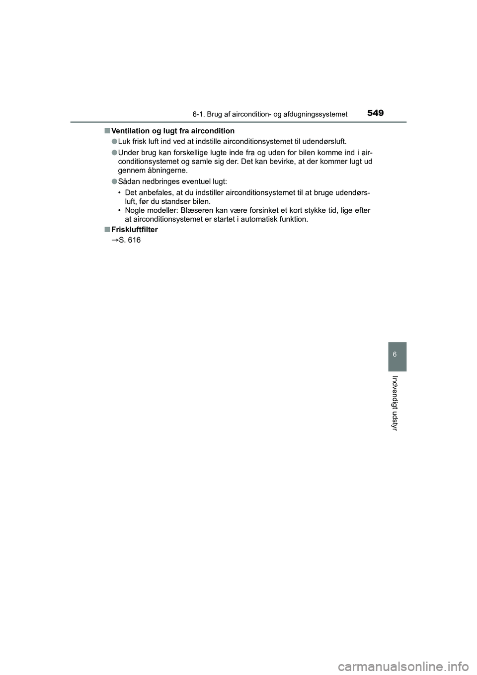 TOYOTA HILUX 2021  Brugsanvisning (in Danish) 5496-1. Brug af aircondition- og afdugningssystemet
6
Indvendigt udstyr
HILUX OM0K641DKn
Ventilation og lugt fra aircondition
lLuk frisk luft ind ved at indstille airconditionsystemet til udendørs\
l