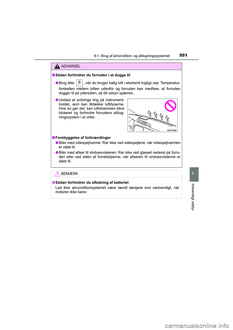 TOYOTA HILUX 2021 Brugsanvisning (in Danish) 5516-1. Brug af aircondition- og afdugningssystemet
6
Indvendigt udstyr
HILUX OM0K641DK
ADVARSEL
nSådan forhindrer du forruden i at dugge til
l Brug ikke , når du bruger kølig luft i ekstremt fugt TOYOTA HILUX 2021 Brugsanvisning (in Danish) 5516-1. Brug af aircondition- og afdugningssystemet
6
Indvendigt udstyr
HILUX OM0K641DK
ADVARSEL
nSådan forhindrer du forruden i at dugge til
l Brug ikke , når du bruger kølig luft i ekstremt fugt