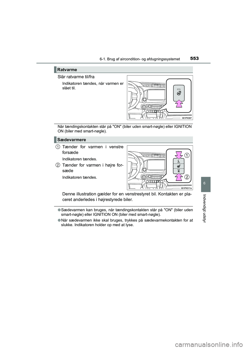 TOYOTA HILUX 2021  Brugsanvisning (in Danish) 5536-1. Brug af aircondition- og afdugningssystemet
6
Indvendigt udstyr
HILUX OM0K641DK
Slår ratvarme til/fra
Indikatoren tændes, når varmen er
slået til.
Når tændingskontakten står på "ON" (b