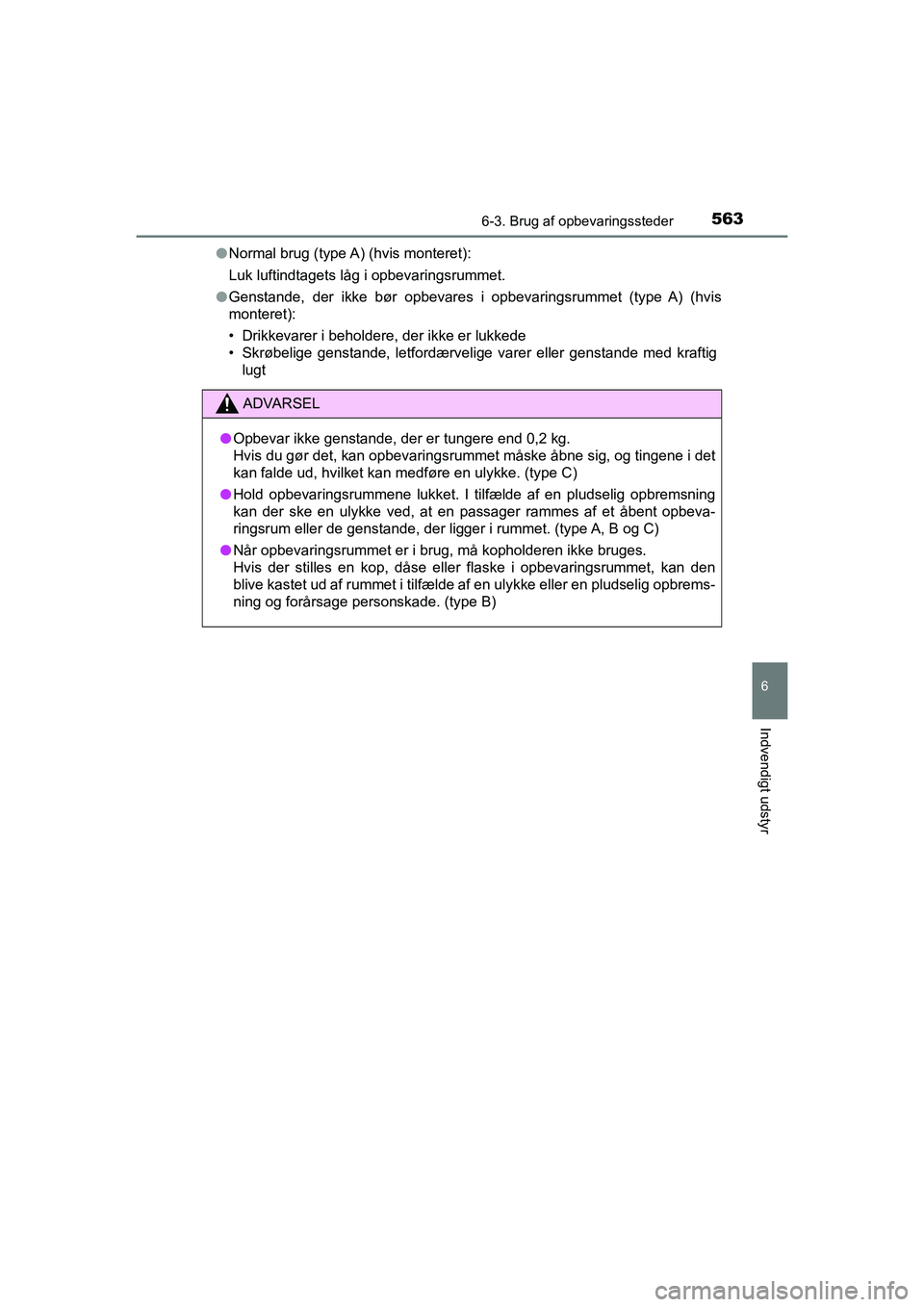 TOYOTA HILUX 2021 Brugsanvisning (in Danish) 5636-3. Brug af opbevaringssteder
HILUX OM0K641DK
6
Indvendigt udstyr
lNormal brug (type A) (hvis monteret):
Luk luftindtagets låg i opbevaringsrummet.
l Genstande, der ikke bør opbevares i opbevari TOYOTA HILUX 2021 Brugsanvisning (in Danish) 5636-3. Brug af opbevaringssteder
HILUX OM0K641DK
6
Indvendigt udstyr
lNormal brug (type A) (hvis monteret):
Luk luftindtagets låg i opbevaringsrummet.
l Genstande, der ikke bør opbevares i opbevari