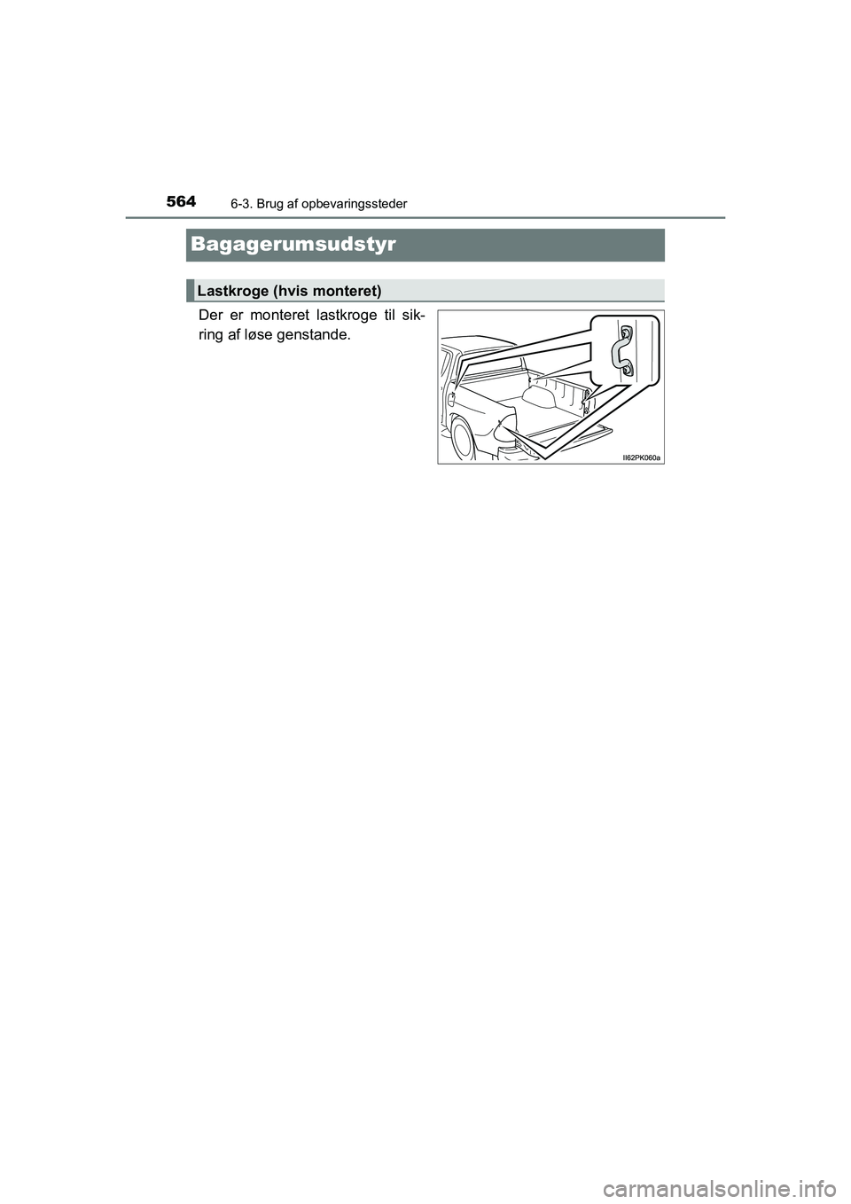 TOYOTA HILUX 2021  Brugsanvisning (in Danish) 5646-3. Brug af opbevaringssteder
HILUX OM0K641DK
Bagagerumsudstyr
Der er monteret lastkroge til sik-
ring af løse genstande.
Lastkroge (hvis monteret)
OM0K641DK.book  Page 564  Monday, February 22, 