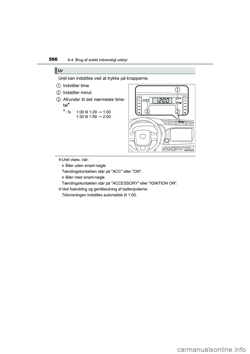TOYOTA HILUX 2021  Brugsanvisning (in Danish) 5666-4. Brug af andet indvendigt udstyr
HILUX OM0K641DK
Uret kan indstilles ved at trykke på knapperne.Indstiller time
Indstiller minut
Afrunder til det nærmeste time-
tal
*
*
: fx 1:00 til 1:29  