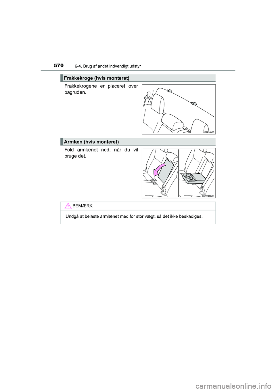 TOYOTA HILUX 2021  Brugsanvisning (in Danish) 5706-4. Brug af andet indvendigt udstyr
HILUX OM0K641DK
Frakkekrogene er placeret over
bagruden.
Fold armlænet ned, når du vil
bruge det.
Frakkekroge (hvis monteret)
Armlæn (hvis monteret)
BEMÆRK
