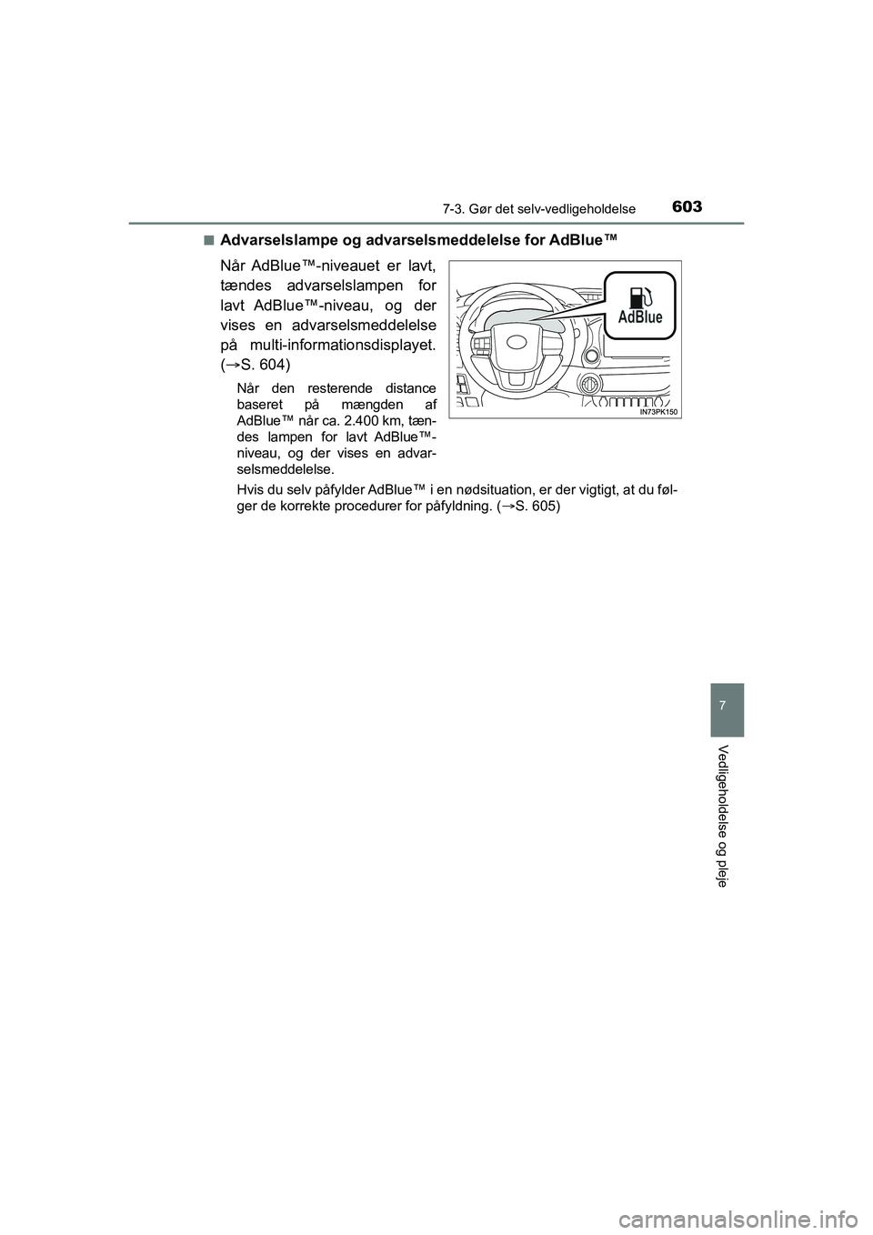 TOYOTA HILUX 2021  Brugsanvisning (in Danish) 6037-3. Gør det selv-vedligeholdelse
HILUX OM0K641DK
7
Vedligeholdelse og pleje
nAdvarselslampe og advarselsmeddelelse for AdBlue™
Når AdBlue™-niveauet  er  lavt,
tændes advarselslampen for
lav