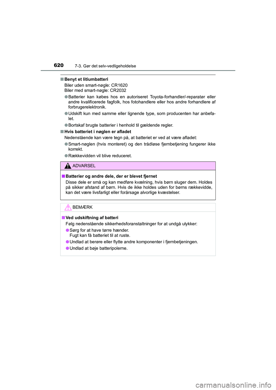 TOYOTA HILUX 2021  Brugsanvisning (in Danish) 6207-3. Gør det selv-vedligeholdelse
HILUX OM0K641DK
nBenyt et litiumbatteri
Biler uden smart-nøgle: CR1620
Biler med smart-nøgle: CR2032
lBatterier kan købes hos en autoriseret Toyota-forhandler/