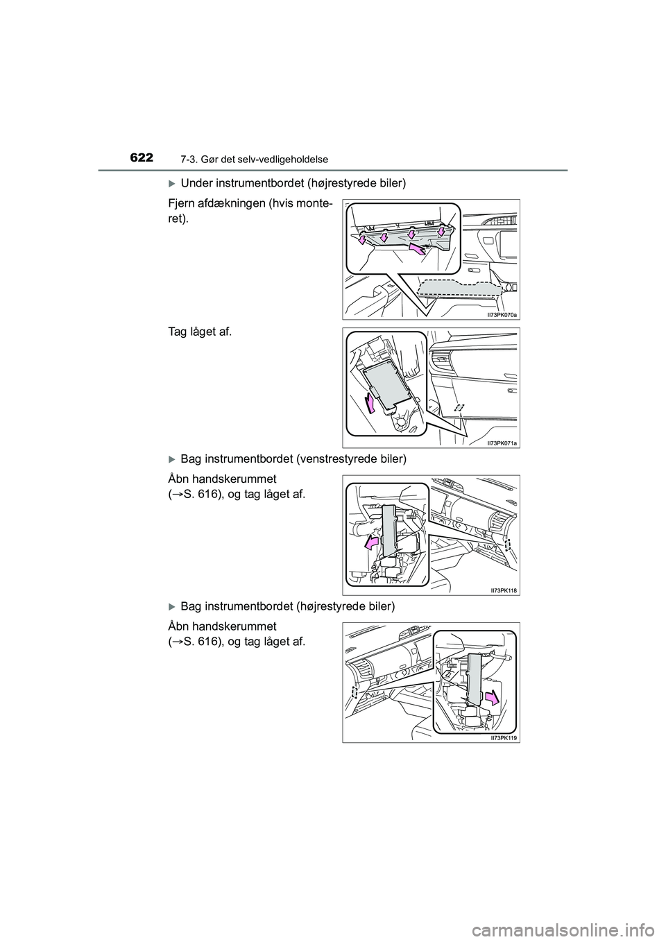 TOYOTA HILUX 2021  Brugsanvisning (in Danish) 6227-3. Gør det selv-vedligeholdelse
HILUX OM0K641DK
Under instrumentbordet (højrestyrede biler)
Fjern afdækningen (hvis monte-
ret).
Tag låget af.
Bag instrumentbordet (venstrestyrede biler