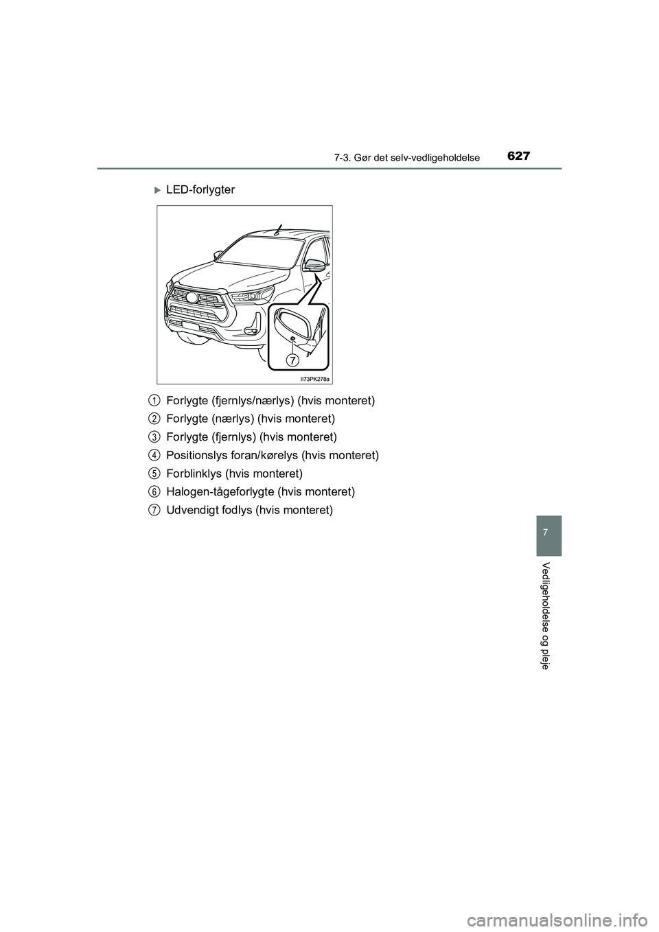 TOYOTA HILUX 2021  Brugsanvisning (in Danish) 6277-3. Gør det selv-vedligeholdelse
HILUX OM0K641DK
7
Vedligeholdelse og pleje
Forlygte (fjernlys/nærlys) (hvis monteret)
Forlygte (nærlys) (hvis monteret)
Forlygte (fjernlys) (hvis monteret)
Posi