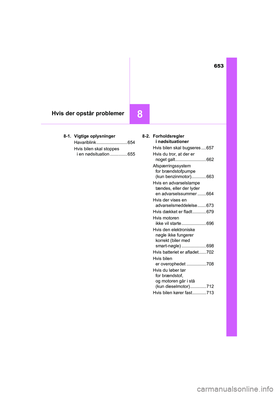 TOYOTA HILUX 2021  Brugsanvisning (in Danish) 653
8Hvis der opstår problemer
HILUX OM0K641DK8-1. Vigtige oplysninger
Havariblink ......................... 654
Hvis bilen skal stoppes i en nødsituation .............. 655 8-2. Forholdsregler 
i n