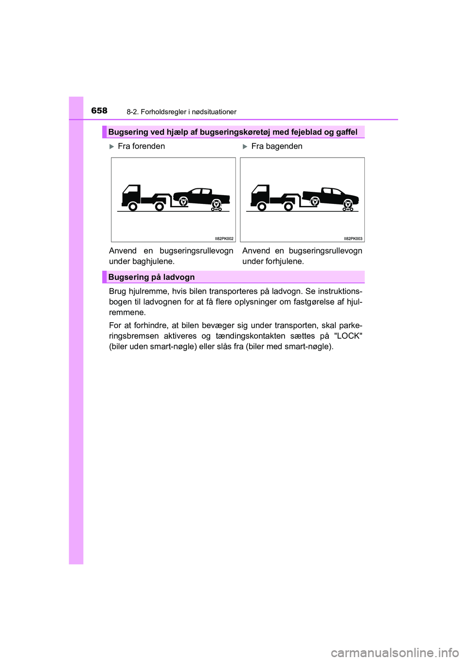 TOYOTA HILUX 2021  Brugsanvisning (in Danish) 6588-2. Forholdsregler i nødsituationer
HILUX OM0K641DK
Brug hjulremme, hvis bilen transporteres på ladvogn. Se instruktions-
bogen til ladvognen for at få flere oplysninger om fastgørelse af hjul