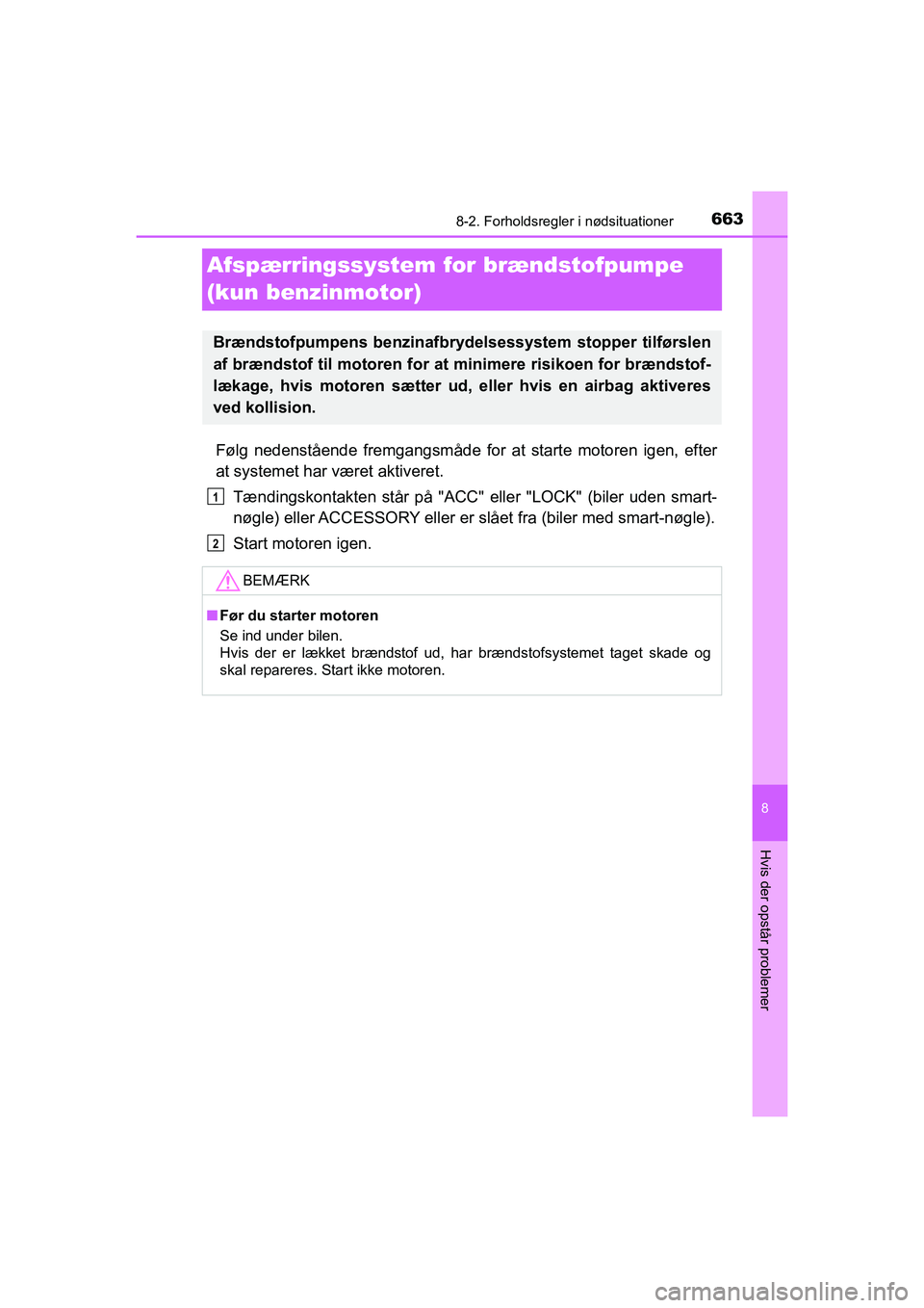 TOYOTA HILUX 2021  Brugsanvisning (in Danish) 6638-2. Forholdsregler i nødsituationer
HILUX OM0K641DK
8
Hvis der opstår problemer
Afspærringssystem for brændstofpumpe 
(kun benzinmotor)
Følg nedenstående fremgangsmåde for at starte motoren