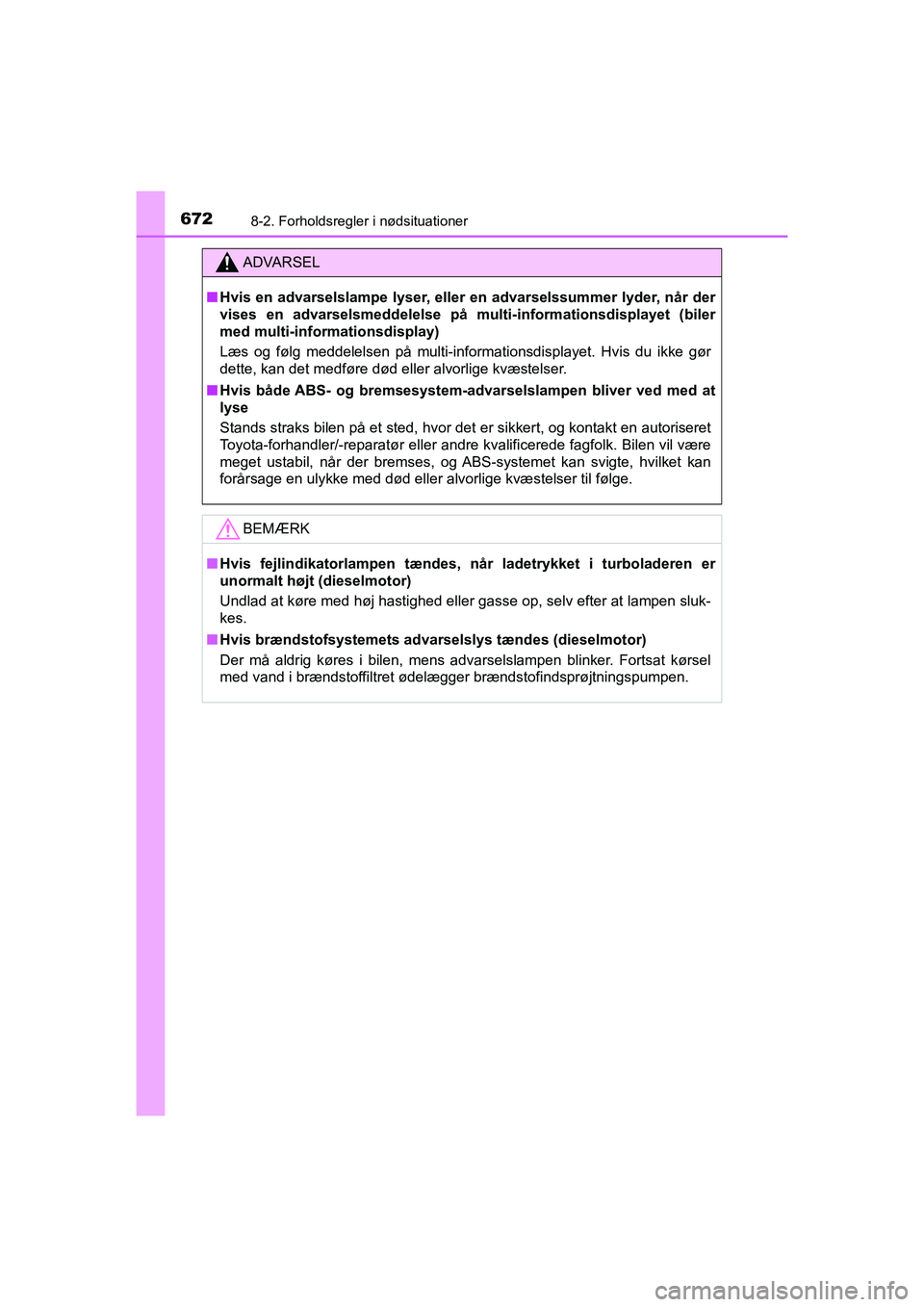 TOYOTA HILUX 2021 Brugsanvisning (in Danish) 6728-2. Forholdsregler i nødsituationer
HILUX OM0K641DK
ADVARSEL
nHvis en advarselslampe lyser, eller en advarselssummer lyder, når der
vises en advarselsmeddelelse på mu lti-informationsdisplayet TOYOTA HILUX 2021 Brugsanvisning (in Danish) 6728-2. Forholdsregler i nødsituationer
HILUX OM0K641DK
ADVARSEL
nHvis en advarselslampe lyser, eller en advarselssummer lyder, når der
vises en advarselsmeddelelse på mu lti-informationsdisplayet