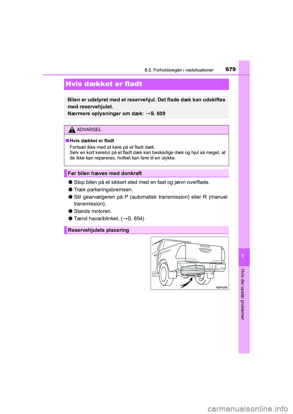 TOYOTA HILUX 2021  Brugsanvisning (in Danish) 6798-2. Forholdsregler i nødsituationer
HILUX OM0K641DK
8
Hvis der opstår problemer
Hvis dækket er fladt
lStop bilen på et sikkert sted me d en fast og jævn overflade.
l Træk parkeringsbremsen.
