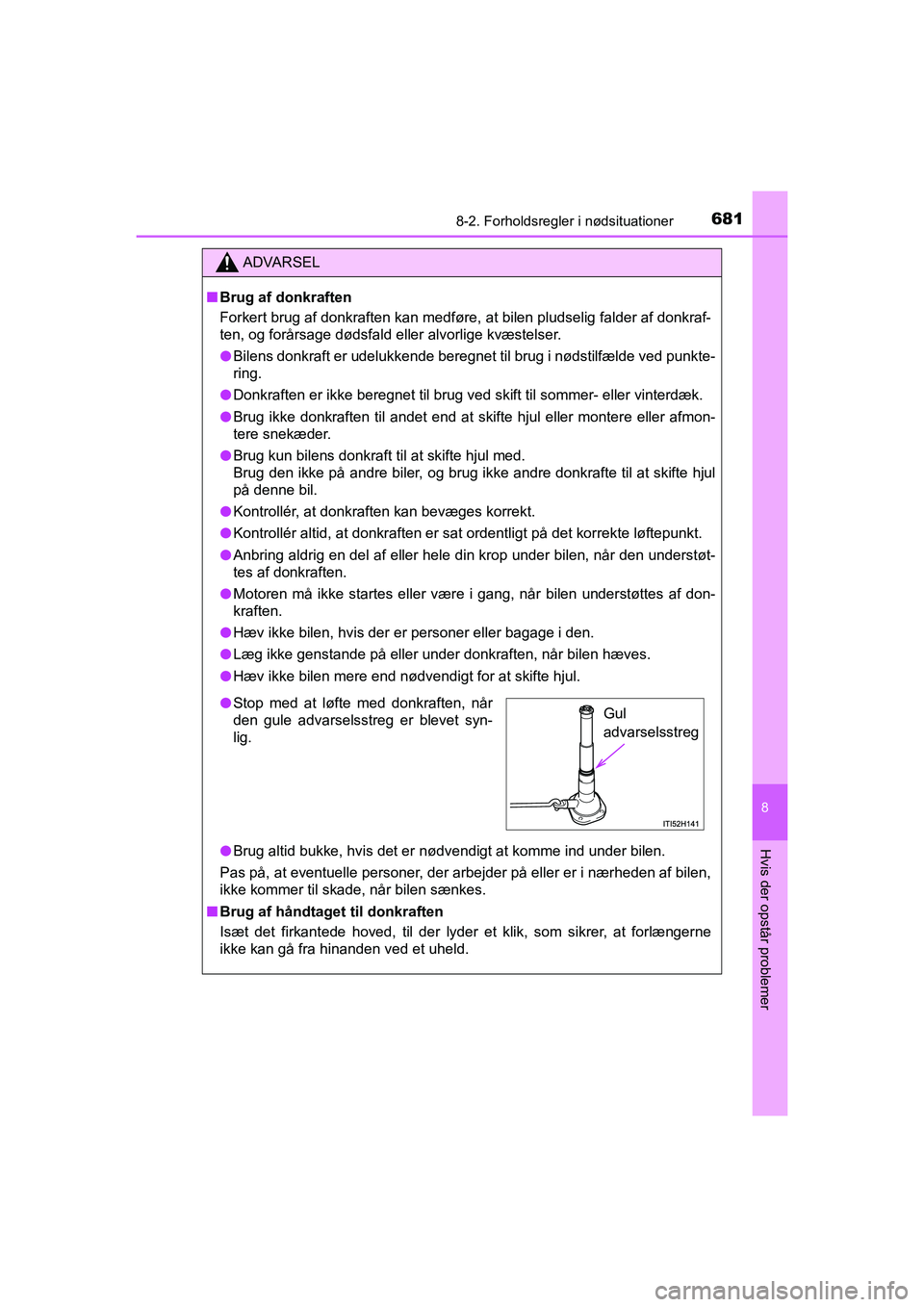 TOYOTA HILUX 2021  Brugsanvisning (in Danish) 6818-2. Forholdsregler i nødsituationer
HILUX OM0K641DK
8
Hvis der opstår problemer
ADVARSEL
nBrug af donkraften
Forkert brug af donkraften kan medføre, at bilen pludselig falder af donkraf-
ten, o