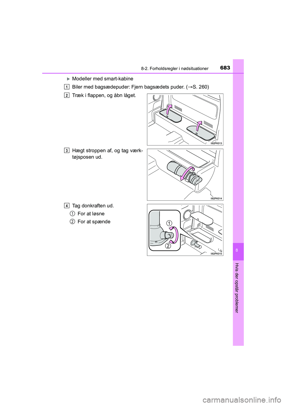 TOYOTA HILUX 2021  Brugsanvisning (in Danish) 6838-2. Forholdsregler i nødsituationer
HILUX OM0K641DK
8
Hvis der opstår problemer
Modeller med smart-kabine
Biler med bagsædepuder:
Fjern bagsædets puder. (S. 260)
Træk i flappen, og 
