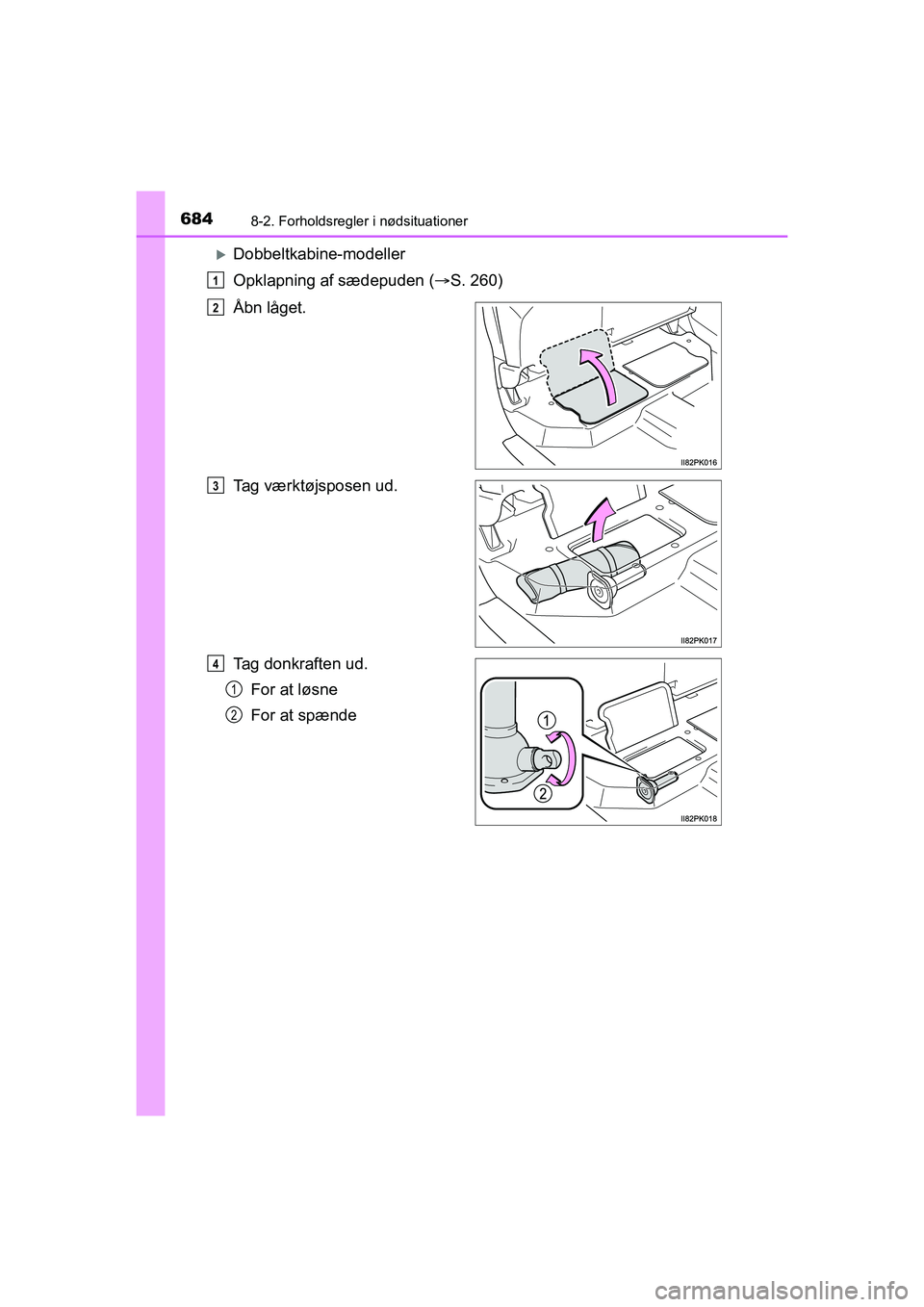 TOYOTA HILUX 2021  Brugsanvisning (in Danish) 6848-2. Forholdsregler i nødsituationer
HILUX OM0K641DK
Dobbeltkabine-modeller
Opklapning af sædepuden (S. 260)
Åbn låget.
Tag værktøjsposen ud.
Tag donkraften ud. For at løsne
For at sp