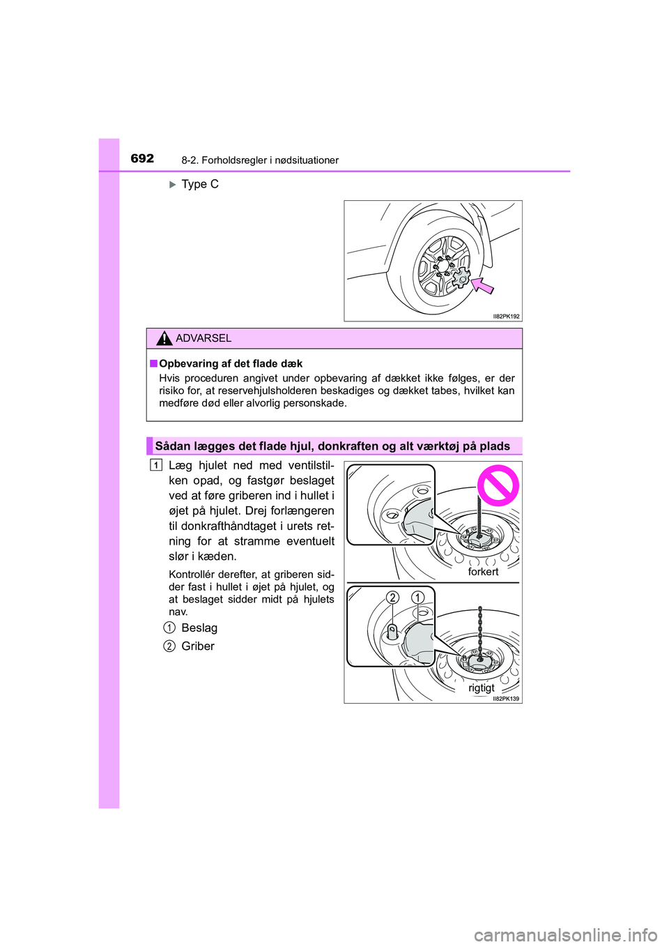 TOYOTA HILUX 2021  Brugsanvisning (in Danish) 6928-2. Forholdsregler i nødsituationer
HILUX OM0K641DK
Type C
Læg hjulet ned med ventilstil-
ken opad, og fastgør beslaget
ved at føre griberen ind i hullet i
øjet på hjulet. Drej forlænger