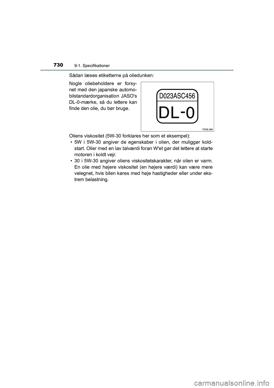 TOYOTA HILUX 2021 Brugsanvisning (in Danish) 7309-1. Specifikationer
HILUX OM0K641DK
Sådan læses etiketterne på oliedunken:
Nogle oliebeholdere er forsy-
net med den japanske automo-
bilstandardorganisation JASOs
DL-0-mærke, så du lettere TOYOTA HILUX 2021 Brugsanvisning (in Danish) 7309-1. Specifikationer
HILUX OM0K641DK
Sådan læses etiketterne på oliedunken:
Nogle oliebeholdere er forsy-
net med den japanske automo-
bilstandardorganisation JASOs
DL-0-mærke, så du lettere