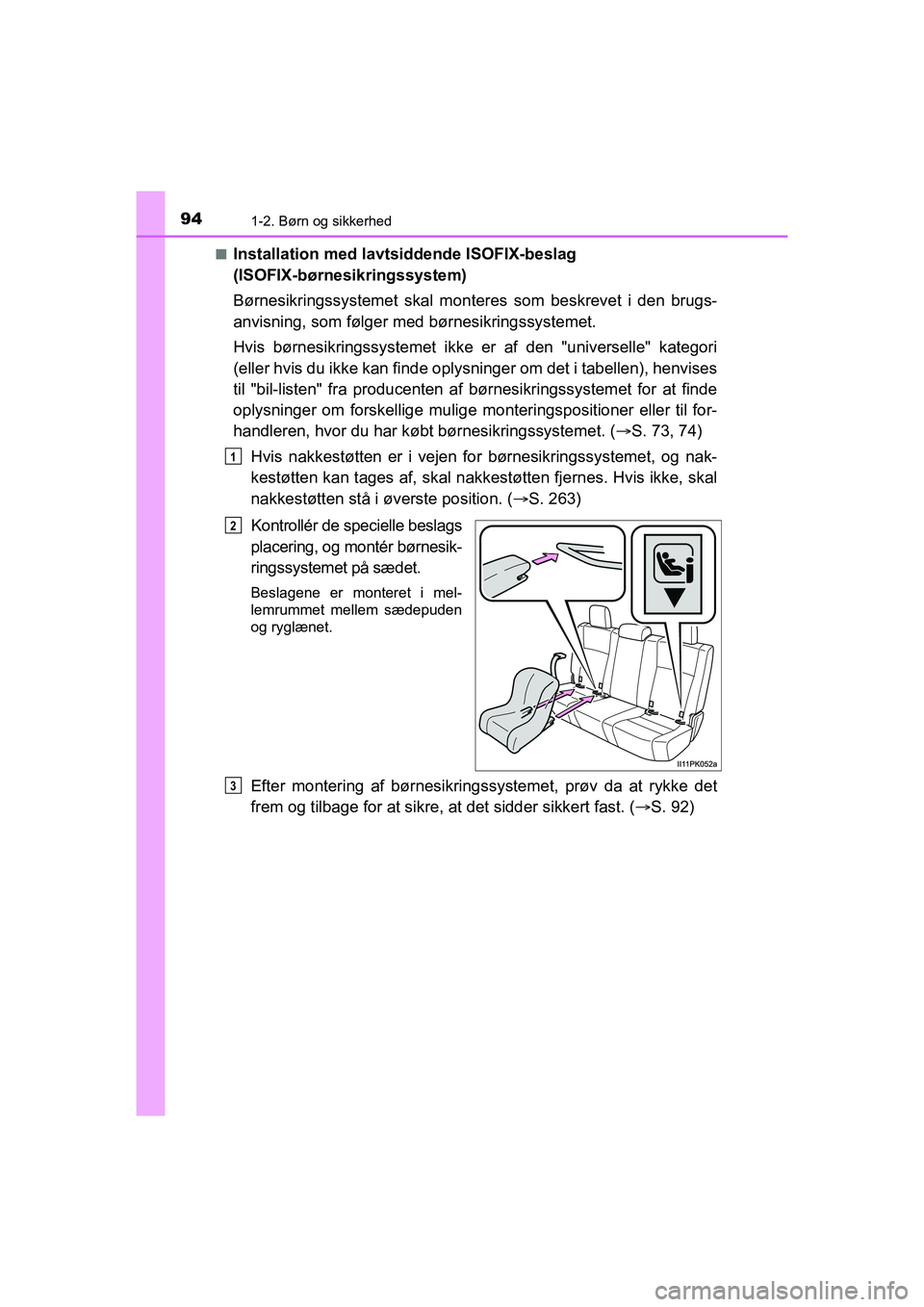TOYOTA HILUX 2021 Brugsanvisning (in Danish) 941-2. Børn og sikkerhed
HILUX OM0K641DKn
Installation med lavtsi
ddende ISOFIX-beslag
(ISOFIX-børnesikringssystem)
Børnesikringssystemet skal mont eres som beskrevet i den brugs-
anvisning, som f TOYOTA HILUX 2021 Brugsanvisning (in Danish) 941-2. Børn og sikkerhed
HILUX OM0K641DKn
Installation med lavtsi
ddende ISOFIX-beslag
(ISOFIX-børnesikringssystem)
Børnesikringssystemet skal mont eres som beskrevet i den brugs-
anvisning, som f