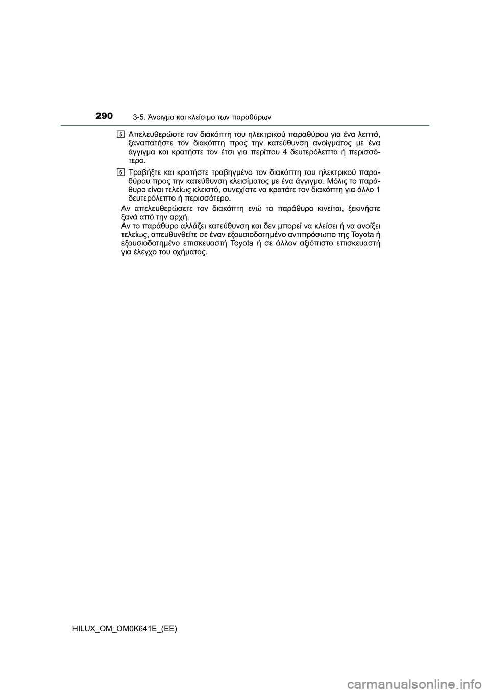 TOYOTA HILUX 2021  ΟΔΗΓΌΣ ΧΡΉΣΗΣ (in Greek) 2903-5. Άνοιγμα και κλείσιμο των παραθύρων
HILUX_OM_OM0K641E_(EE)Απελευθερώστε τον διακόπτη του ηλεκτρικού παραθύρου για 