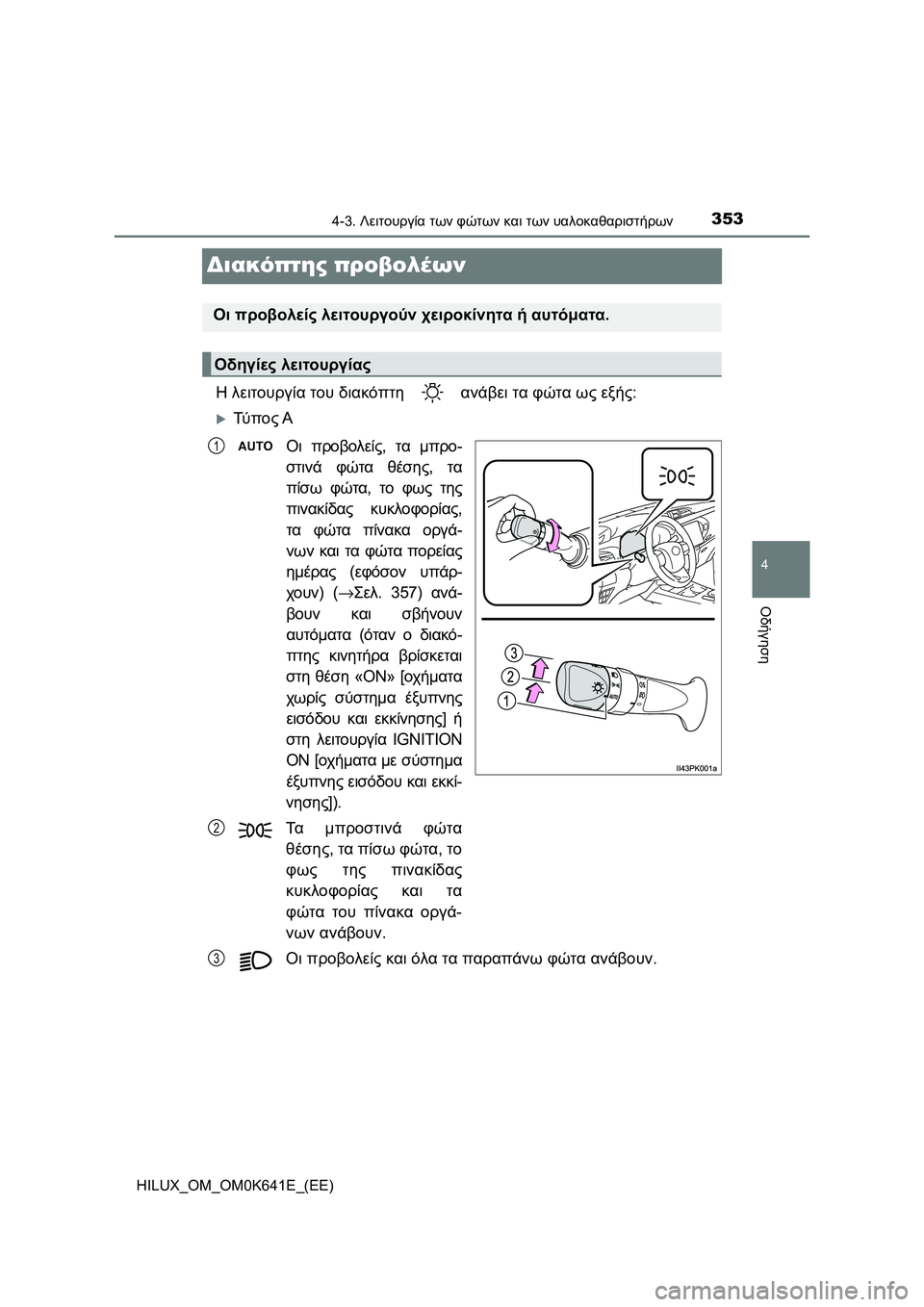 TOYOTA HILUX 2021 ΟΔΗΓΌΣ ΧΡΉΣΗΣ (in Greek) 353
4
4-3. Λειτουργία των φώτων και των υαλοκαθαριστήρων
Οδήγηση
HILUX_OM_OM0K641E_(EE)
Διακόπτης προβολέων
Η λειτουργία τ TOYOTA HILUX 2021 ΟΔΗΓΌΣ ΧΡΉΣΗΣ (in Greek) 353
4
4-3. Λειτουργία των φώτων και των υαλοκαθαριστήρων
Οδήγηση
HILUX_OM_OM0K641E_(EE)
Διακόπτης προβολέων
Η λειτουργία τ