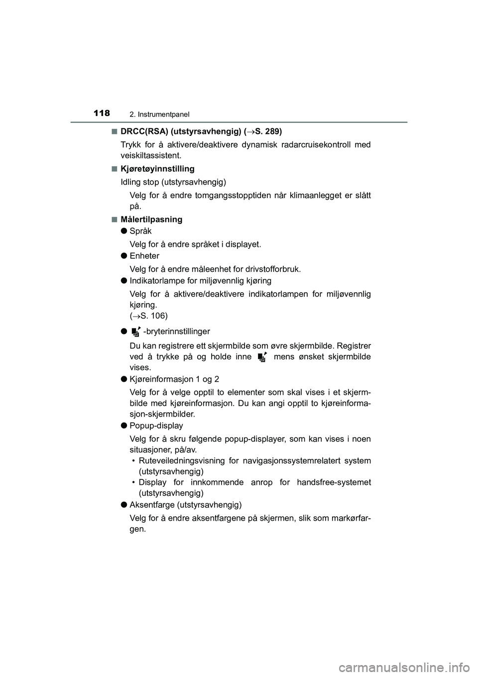 TOYOTA HILUX 2021 Instruksjoner for bruk (in Norwegian) 1182. Instrumentpanel
HILUX OM0K641NOn
DRCC(RSA) (utstyrsavhengig) (
S. 289)
Trykk for å aktivere/deaktivere dynamisk radarcruisekontroll med
veiskiltassistent.
nKjøretøyinnstilling
Idling stop TOYOTA HILUX 2021 Instruksjoner for bruk (in Norwegian) 1182. Instrumentpanel
HILUX OM0K641NOn
DRCC(RSA) (utstyrsavhengig) (
S. 289)
Trykk for å aktivere/deaktivere dynamisk radarcruisekontroll med
veiskiltassistent.
nKjøretøyinnstilling
Idling stop