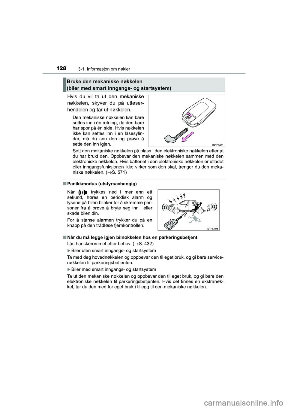 TOYOTA HILUX 2021  Instruksjoner for bruk (in Norwegian) 1283-1. Informasjon om nøkler
HILUX OM0K641NO
Hvis du vil ta ut den mekaniske
nøkkelen, skyver du på utløser-
hendelen og tar ut nøkkelen.
Den mekaniske nøkkelen kan bare
settes inn i én retnin TOYOTA HILUX 2021  Instruksjoner for bruk (in Norwegian) 1283-1. Informasjon om nøkler
HILUX OM0K641NO
Hvis du vil ta ut den mekaniske
nøkkelen, skyver du på utløser-
hendelen og tar ut nøkkelen.
Den mekaniske nøkkelen kan bare
settes inn i én retnin